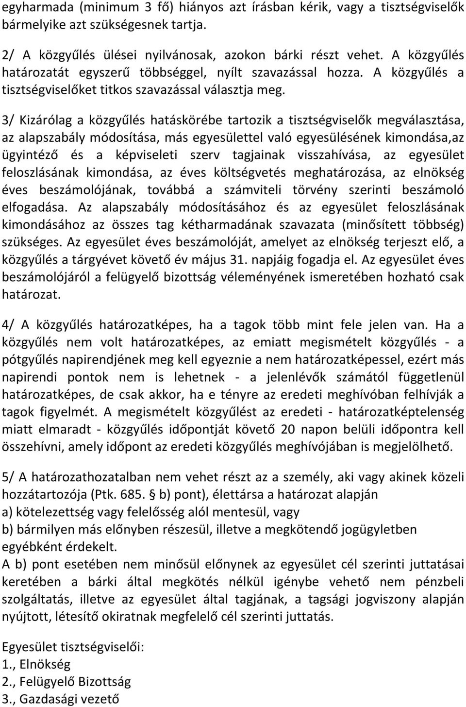 3/ Kizárólag a közgyűlés hatáskörébe tartozik a tisztségviselők megválasztása, az alapszabály módosítása, más egyesülettel való egyesülésének kimondása,az ügyintéző és a képviseleti szerv tagjainak