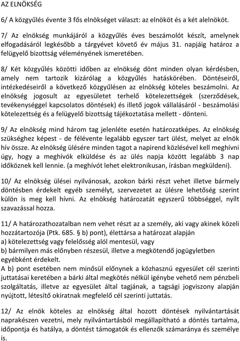 8/ Két közgyűlés közötti időben az elnökség dönt minden olyan kérdésben, amely nem tartozik kizárólag a közgyűlés hatáskörében.