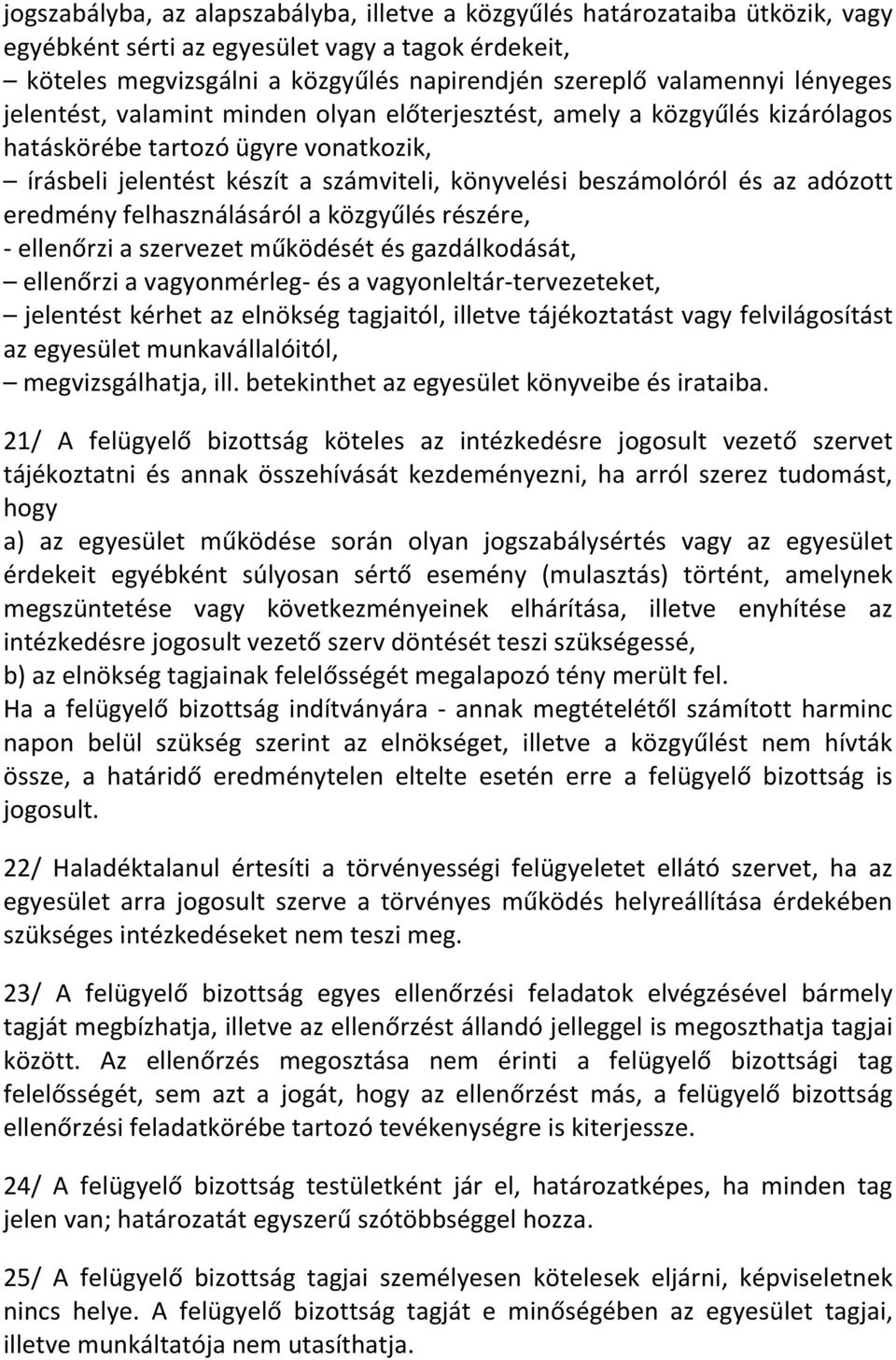 adózott eredmény felhasználásáról a közgyűlés részére, - ellenőrzi a szervezet működését és gazdálkodását, ellenőrzi a vagyonmérleg- és a vagyonleltár-tervezeteket, jelentést kérhet az elnökség