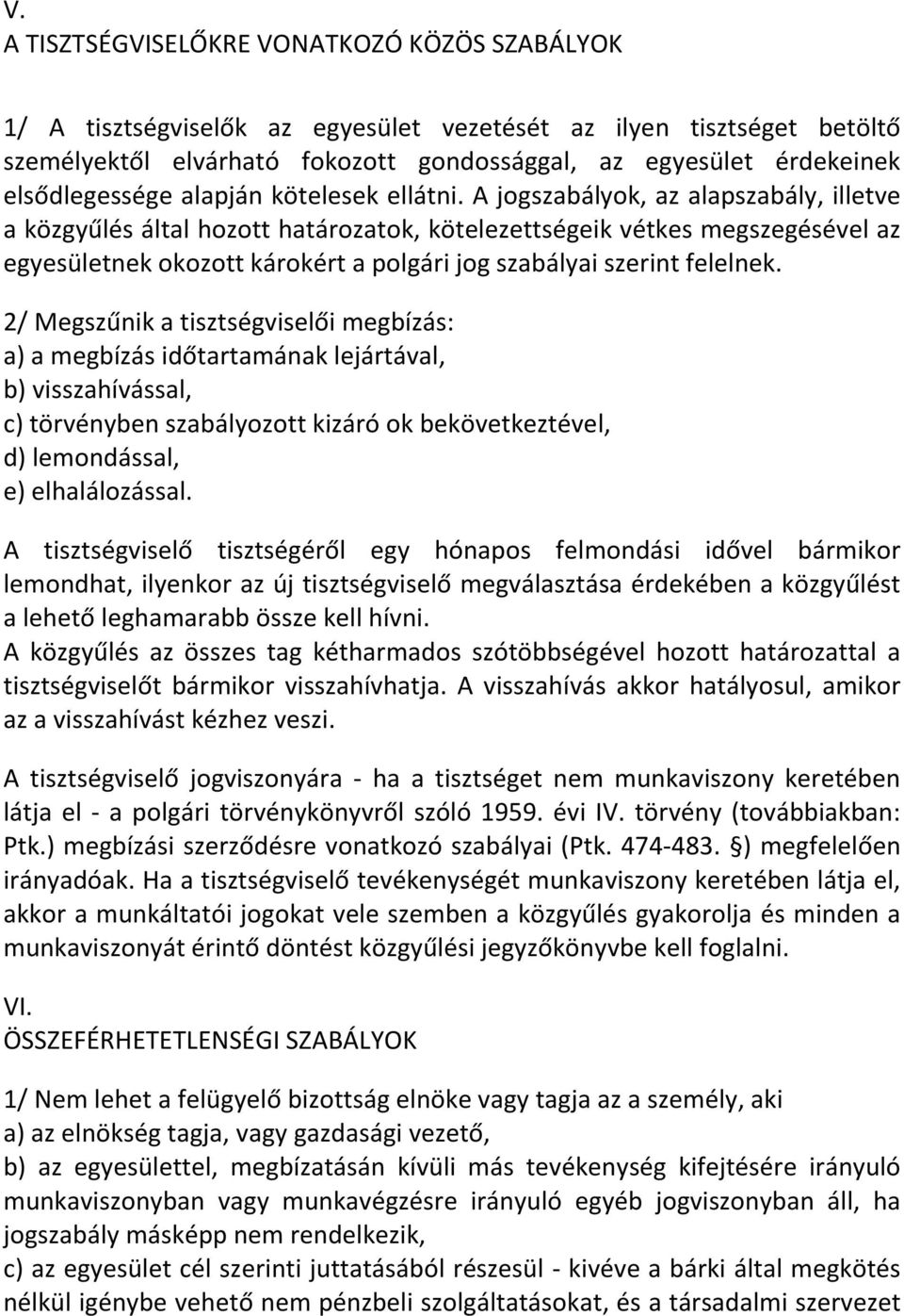 A jogszabályok, az alapszabály, illetve a közgyűlés által hozott határozatok, kötelezettségeik vétkes megszegésével az egyesületnek okozott károkért a polgári jog szabályai szerint felelnek.