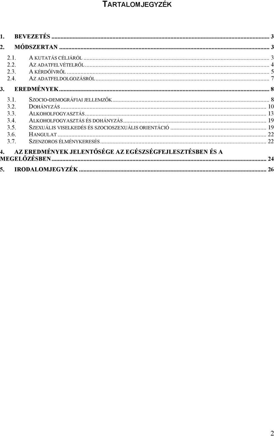 .. 13 3.4. ALKOHOLFOGYASZTÁS ÉS DOHÁNYZÁS... 19 3.5. SZEXUÁLIS VISELKEDÉS ÉS SZOCIOSZEXUÁLIS ORIENTÁCIÓ... 19 3.6. HANGULAT... 22 3.7.