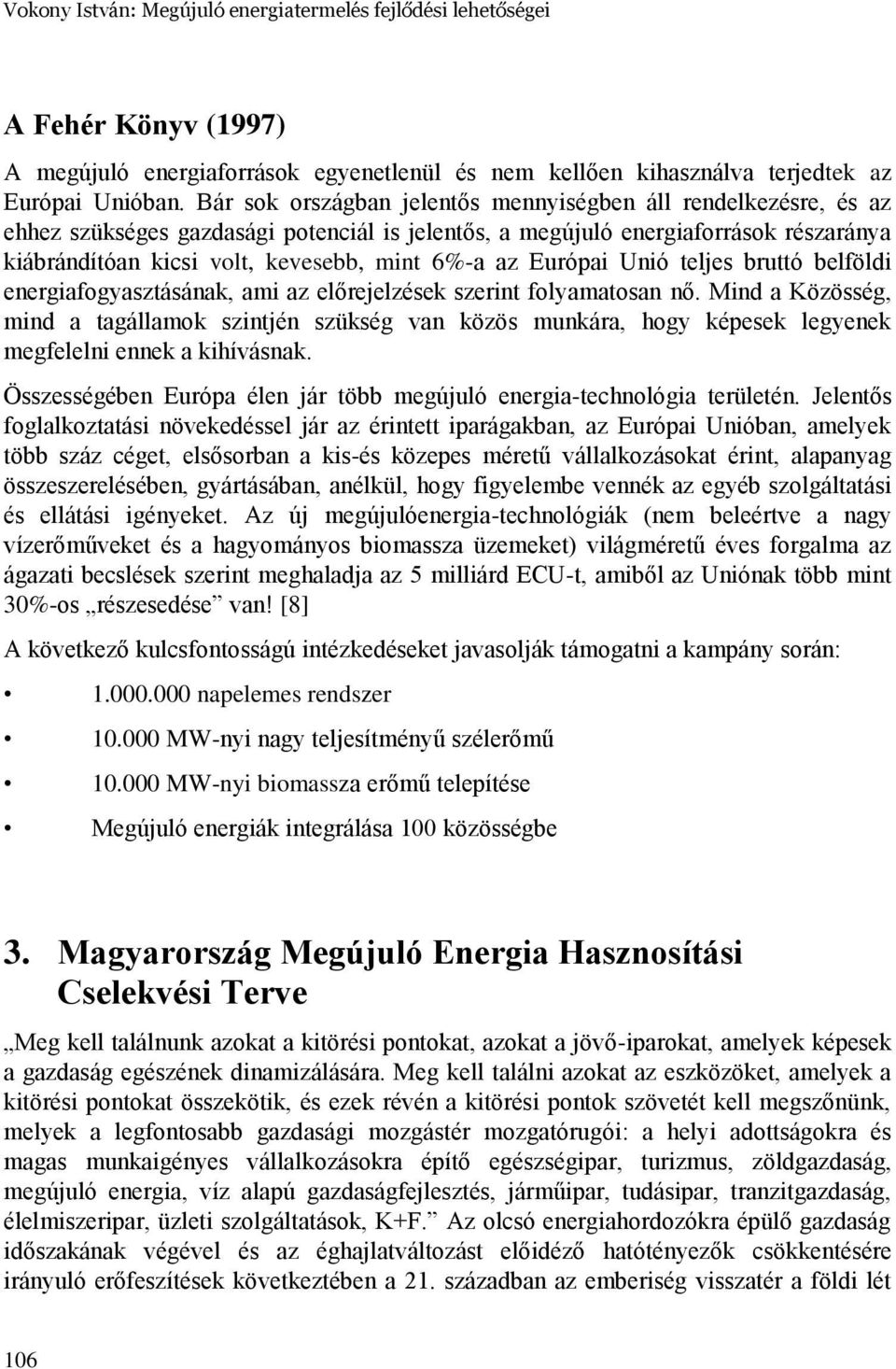 az Európai Unió teljes bruttó belföldi energiafogyasztásának, ami az előrejelzések szerint folyamatosan nő.