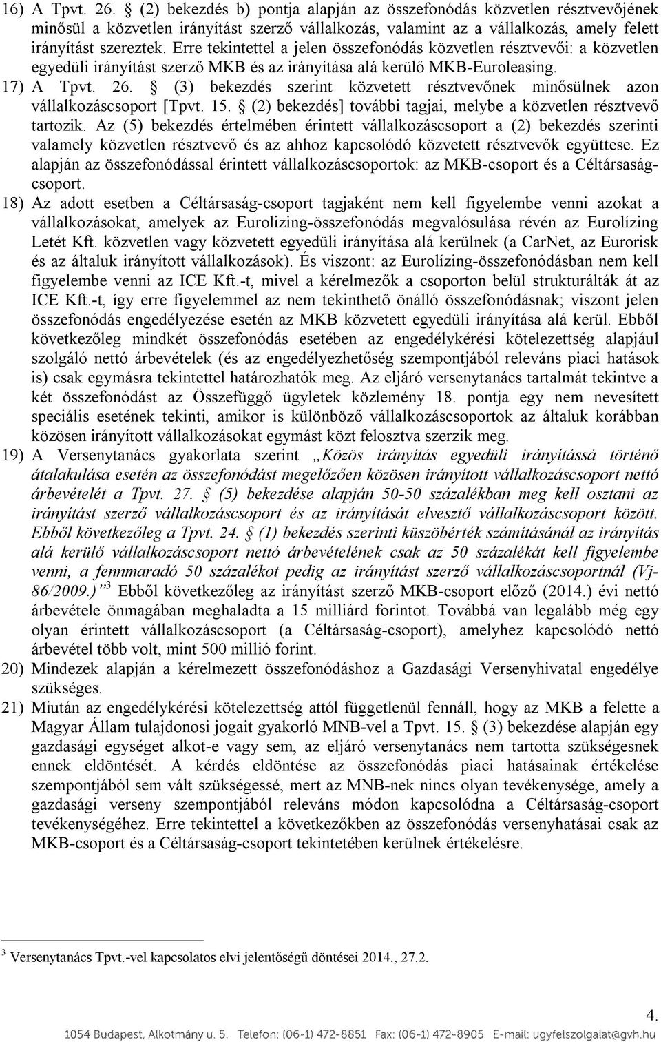 (3) bekezdés szerint közvetett résztvevőnek minősülnek azon vállalkozáscsoport [Tpvt. 15. (2) bekezdés] további tagjai, melybe a közvetlen résztvevő tartozik.