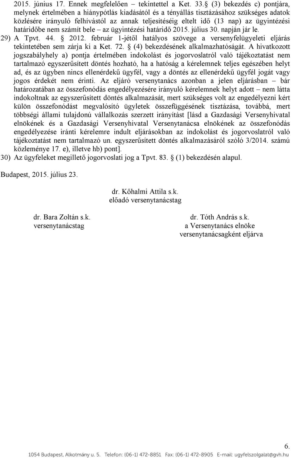 ügyintézési határidőbe nem számít bele az ügyintézési határidő 2015. július 30. napján jár le. 29) A Tpvt. 44. 2012.