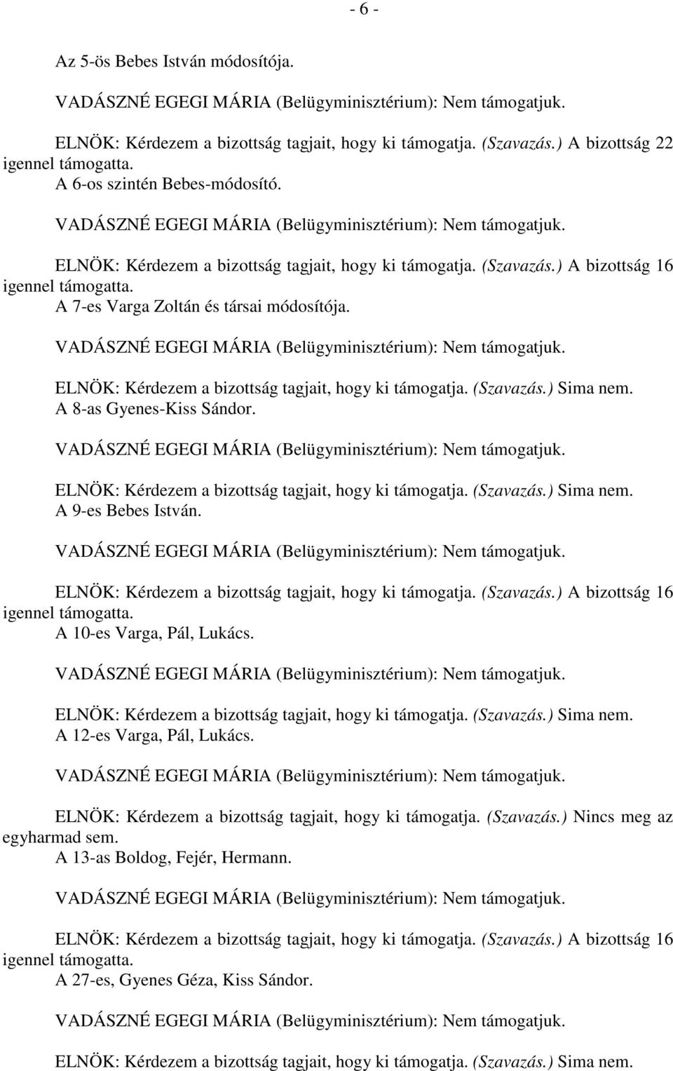 ELNÖK: Kérdezem a bizottság tagjait, hogy ki támogatja. (Szavazás.) A bizottság 16 A 10-es Varga, Pál, Lukács. A 12-es Varga, Pál, Lukács.