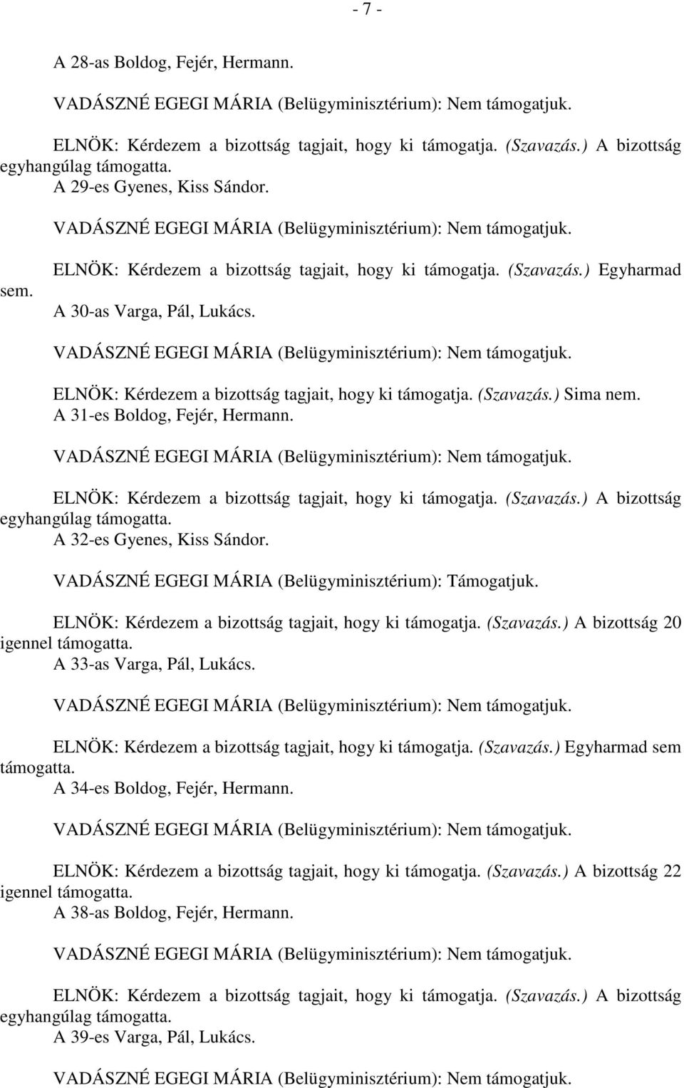 (Szavazás.) A bizottság egyhangúlag támogatta. A 32-es Gyenes, Kiss Sándor. VADÁSZNÉ EGEGI MÁRIA (Belügyminisztérium): Támogatjuk. ELNÖK: Kérdezem a bizottság tagjait, hogy ki támogatja. (Szavazás.