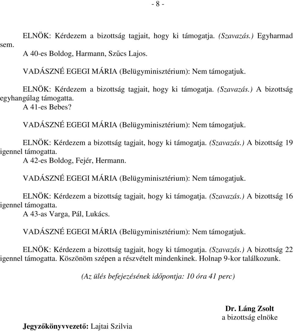 ELNÖK: Kérdezem a bizottság tagjait, hogy ki támogatja. (Szavazás.) A bizottság 22 Köszönöm szépen a részvételt mindenkinek. Holnap 9-kor találkozunk.