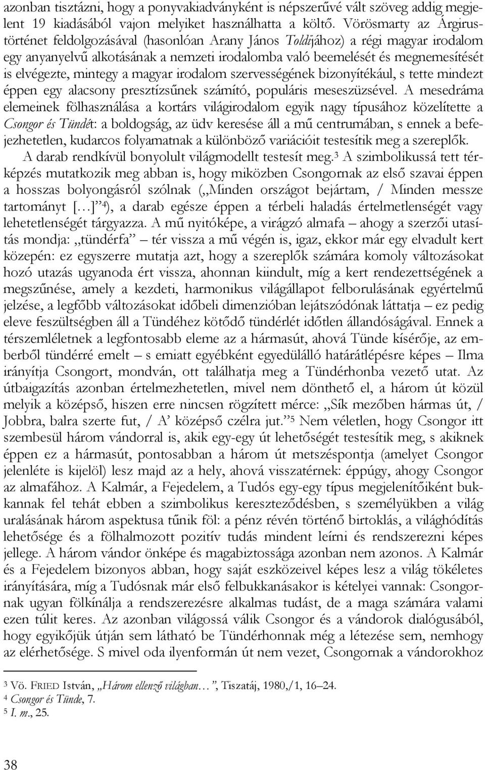 mintegy a magyar irodalom szervességének bizonyítékául, s tette mindezt éppen egy alacsony presztízsűnek számító, populáris meseszüzsével.