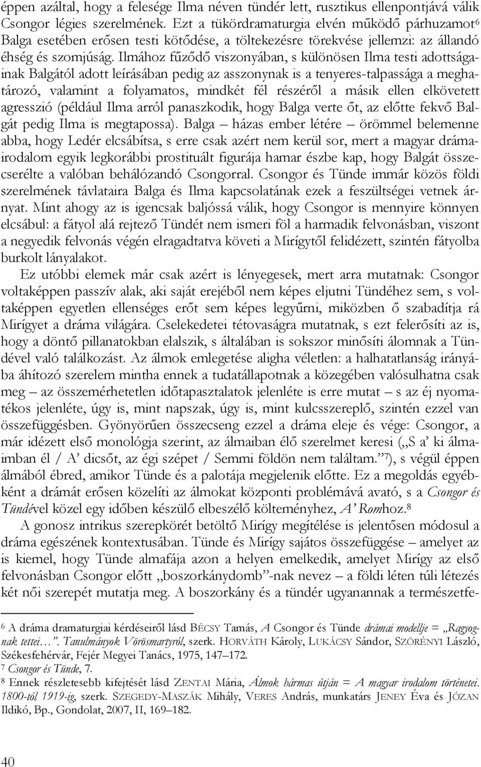 Ilmához fűződő viszonyában, s különösen Ilma testi adottságainak Balgától adott leírásában pedig az asszonynak is a tenyeres-talpassága a meghatározó, valamint a folyamatos, mindkét fél részéről a
