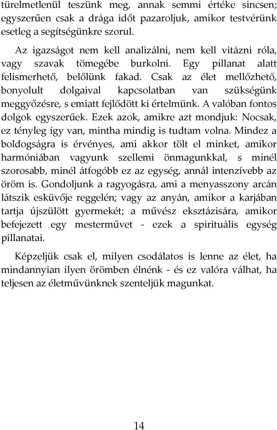 Csak az élet mellőzhető, bonyolult dolgaival kapcsolatban van szükségünk meggyőzésre, s emiatt fejlődött ki értelmünk. A valóban fontos dolgok egyszerűek.