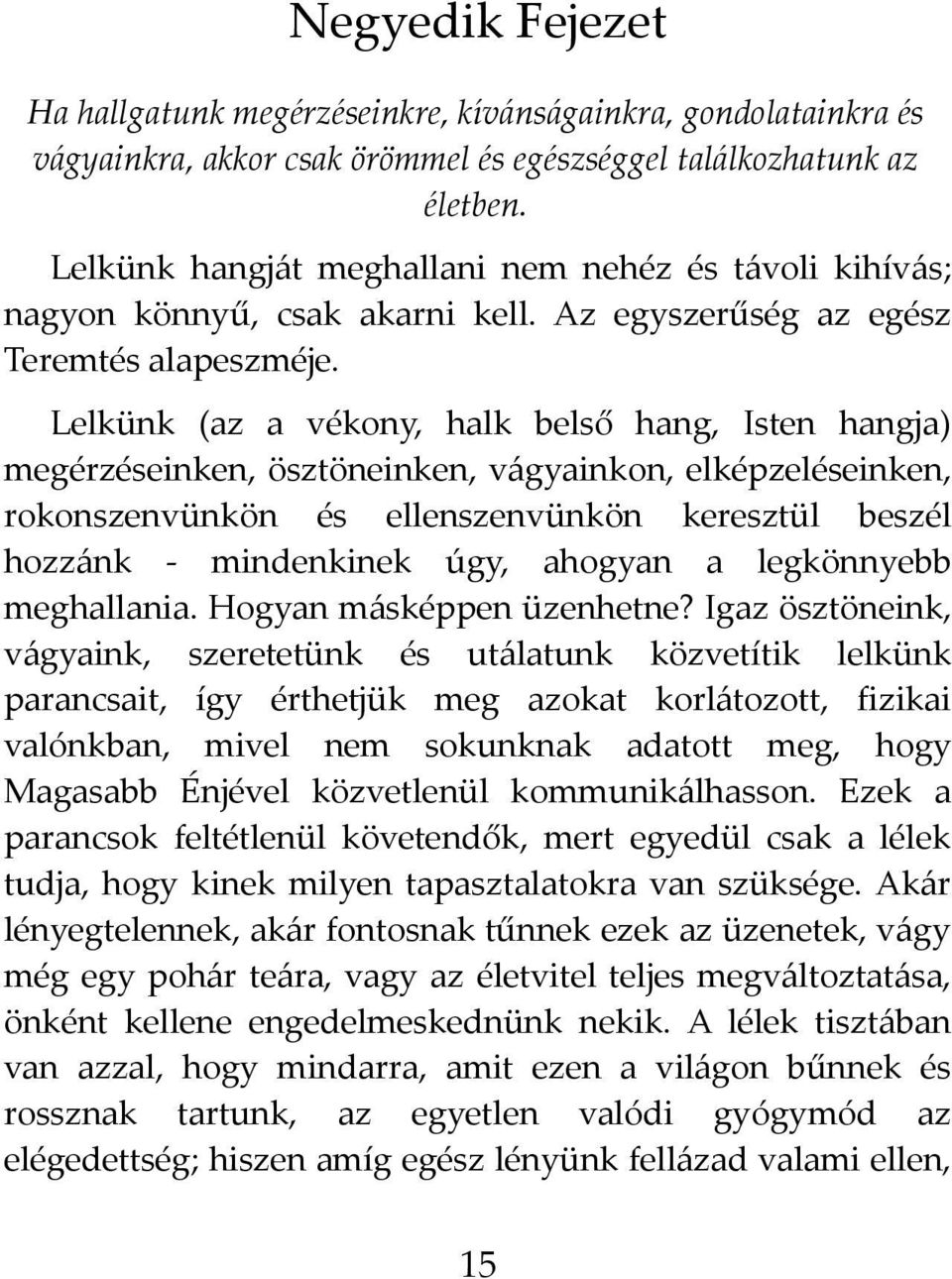 Lelkünk (az a vékony, halk belső hang, Isten hangja) megérzéseinken, ösztöneinken, vágyainkon, elképzeléseinken, rokonszenvünkön és ellenszenvünkön keresztül beszél hozzánk - mindenkinek úgy, ahogyan