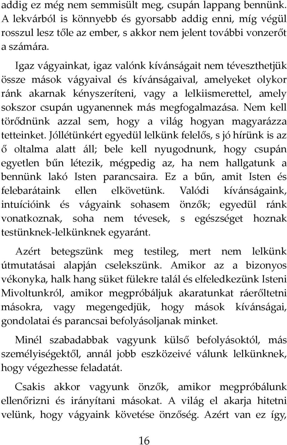 más megfogalmazása. Nem kell törődnünk azzal sem, hogy a világ hogyan magyarázza tetteinket.