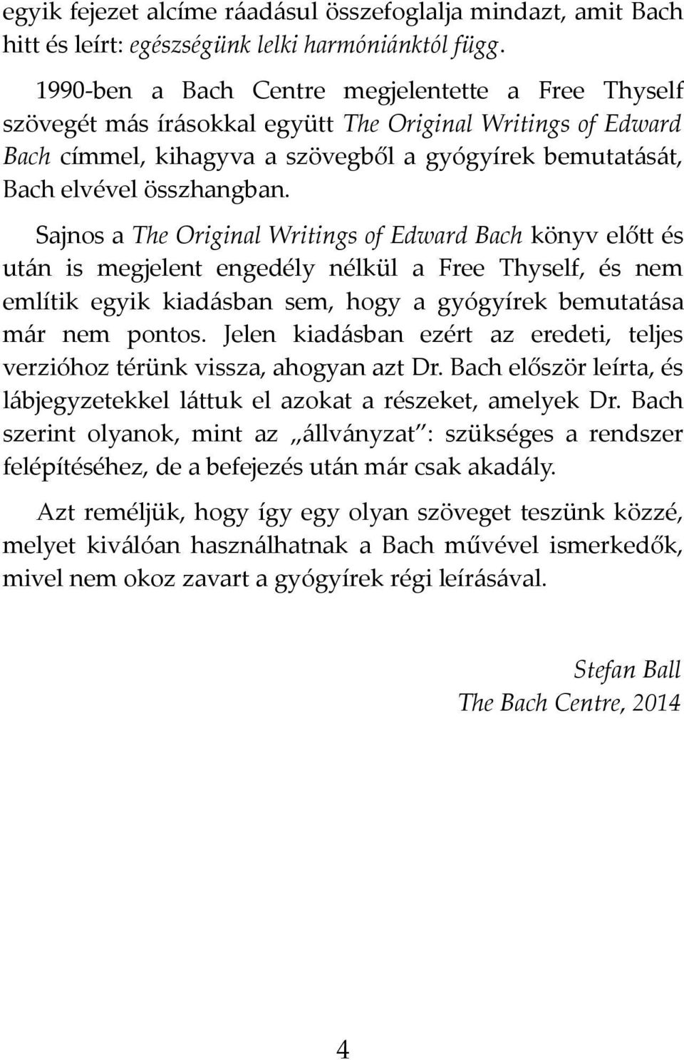 Sajnos a The Original Writings of Edward Bach könyv előtt és után is megjelent engedély nélkül a Free Thyself, és nem említik egyik kiadásban sem, hogy a gyógyírek bemutatása már nem pontos.