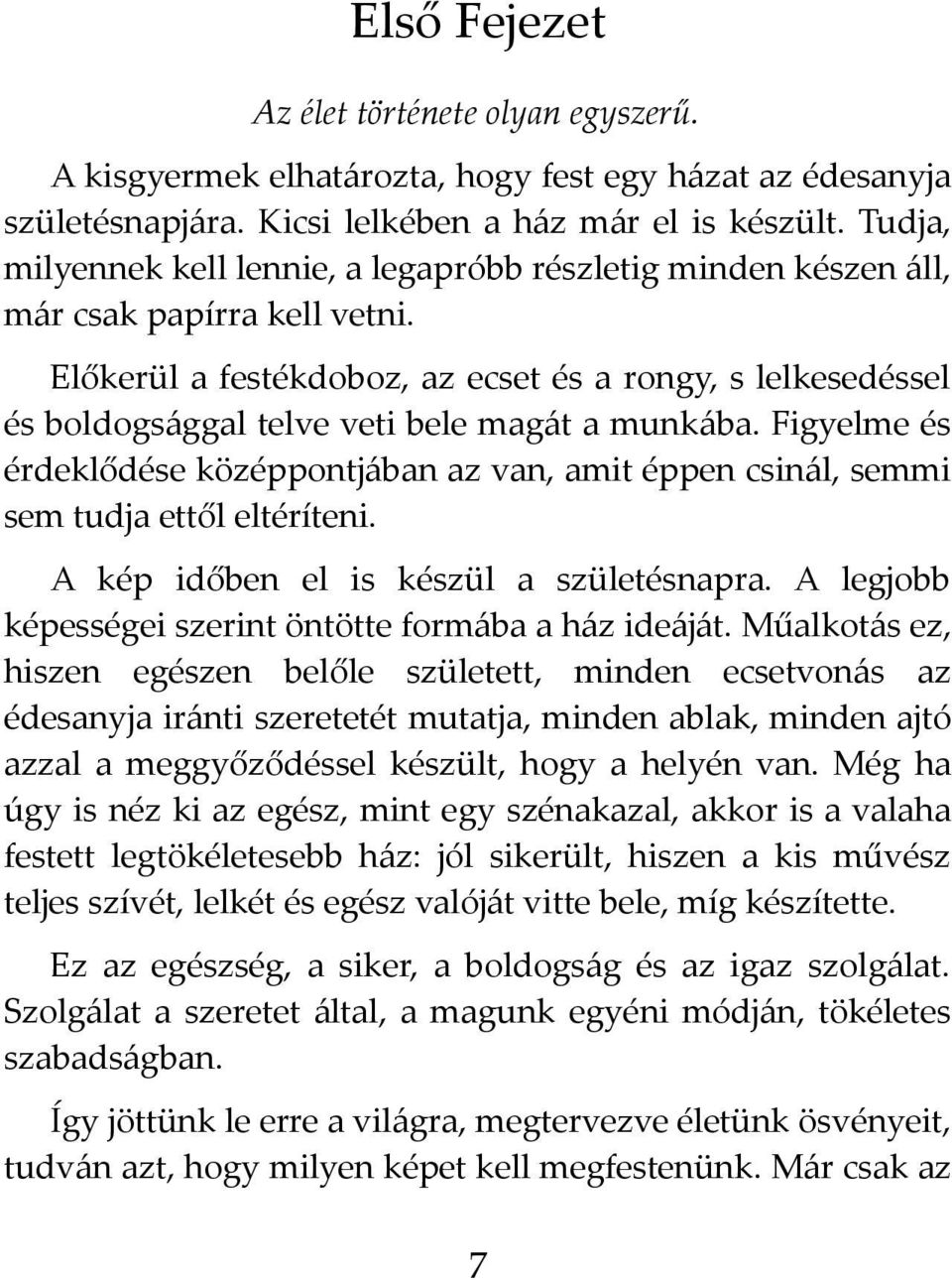 Előkerül a festékdoboz, az ecset és a rongy, s lelkesedéssel és boldogsággal telve veti bele magát a munkába.
