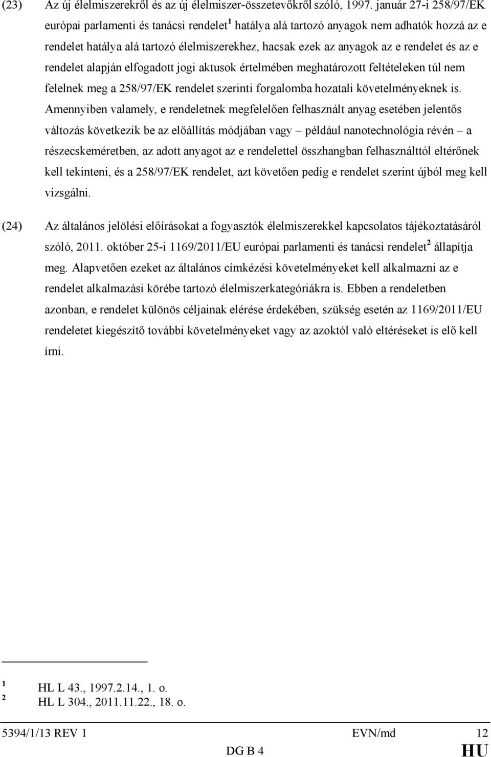 rendelet alapján elfogadott jogi aktusok értelmében meghatározott feltételeken túl nem felelnek meg a 258/97/EK rendelet szerinti forgalomba hozatali követelményeknek is.