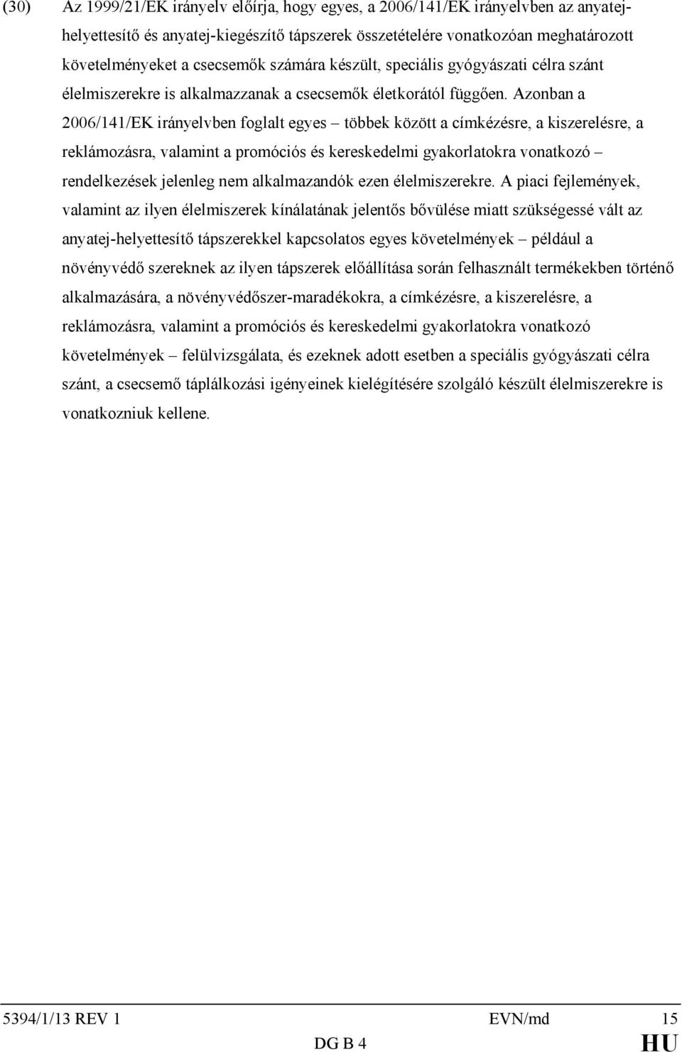 Azonban a 2006/141/EK irányelvben foglalt egyes többek között a címkézésre, a kiszerelésre, a reklámozásra, valamint a promóciós és kereskedelmi gyakorlatokra vonatkozó rendelkezések jelenleg nem