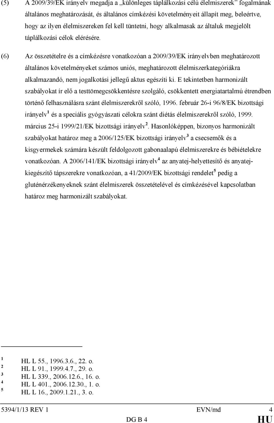 (6) Az összetételre és a címkézésre vonatkozóan a 2009/39/EK irányelvben meghatározott általános követelményeket számos uniós, meghatározott élelmiszerkategóriákra alkalmazandó, nem jogalkotási