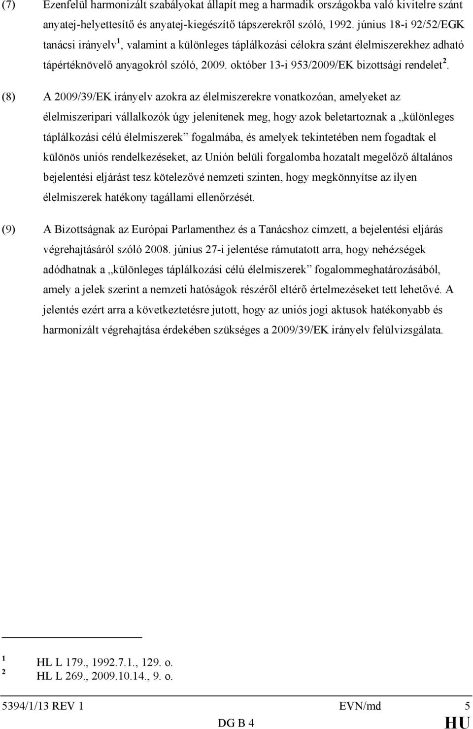 (8) A 2009/39/EK irányelv azokra az re vonatkozóan, amelyeket az élelmiszeripari vállalkozók úgy jelenítenek meg, hogy azok beletartoznak a különleges táplálkozási célú fogalmába, és amelyek