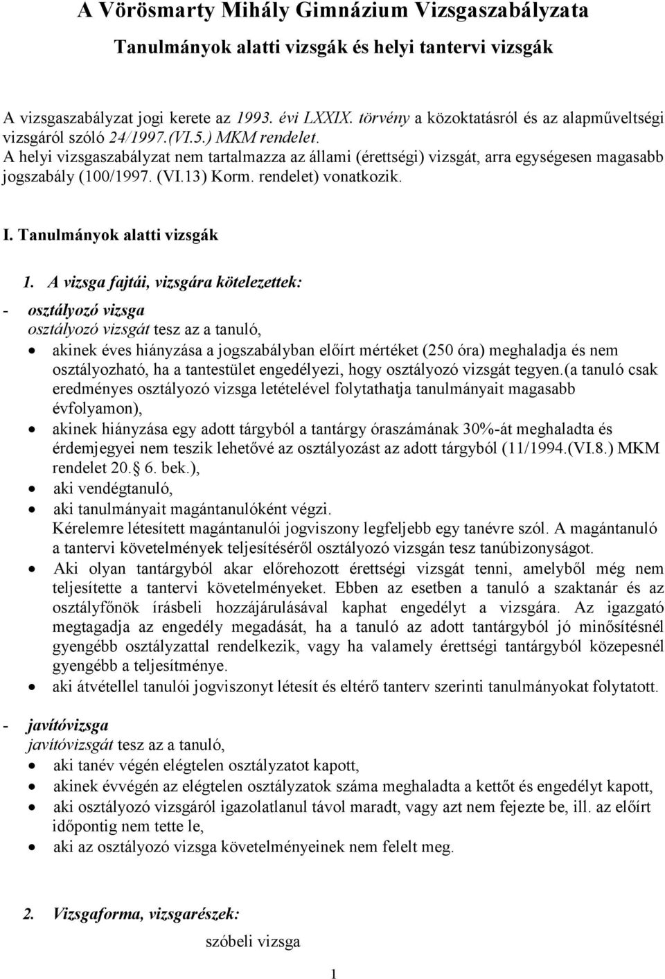 A helyi vizsgaszabályzat nem tartalmazza az állami (érettségi) vizsgát, arra egységesen magasabb jogszabály (100/1997. (VI.13) Korm. rendelet) vonatkozik. I. Tanulmányok alatti vizsgák 1.