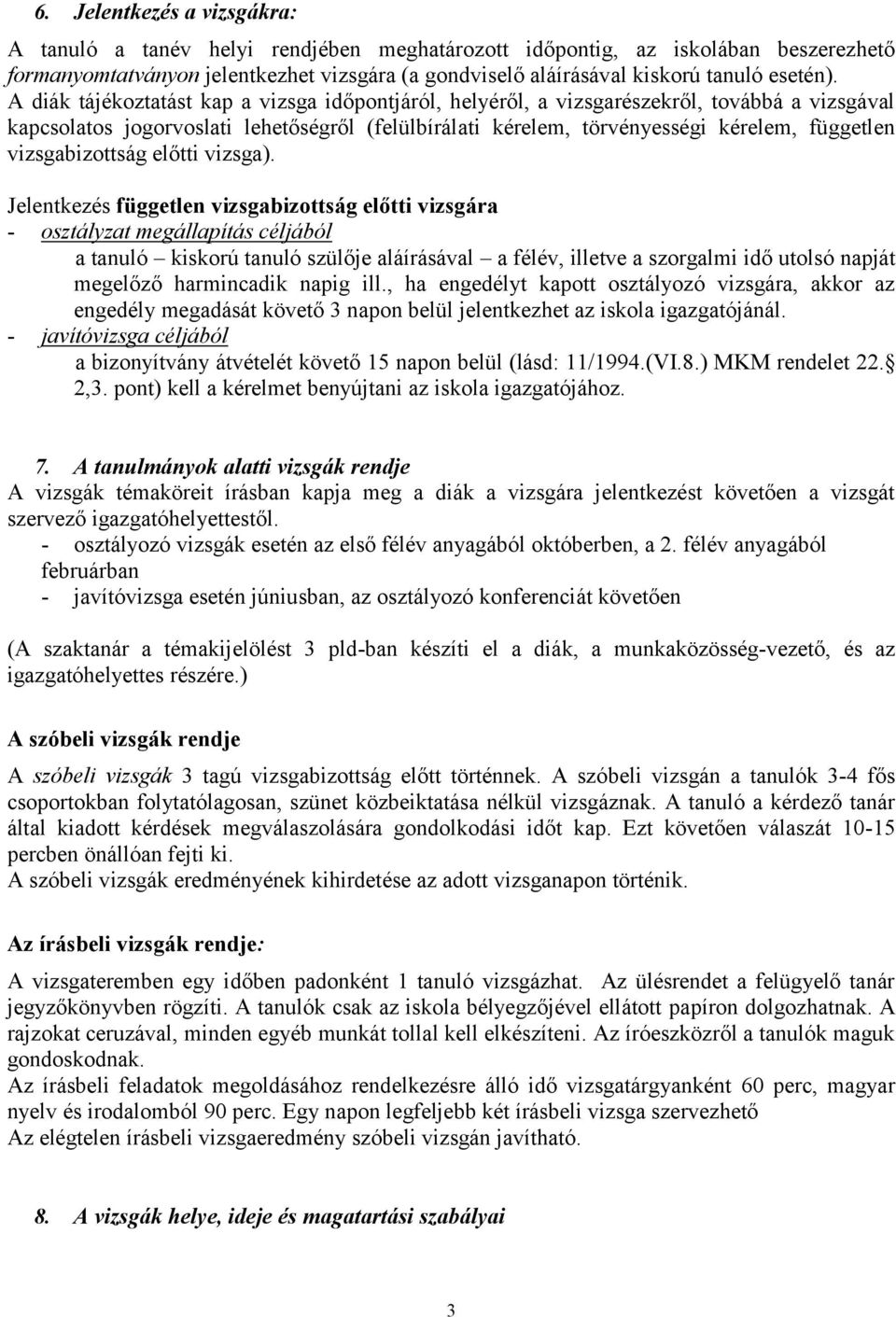 A diák tájékoztatást kap a vizsga időpontjáról, helyéről, a vizsgarészekről, továbbá a vizsgával kapcsolatos jogorvoslati lehetőségről (felülbírálati kérelem, törvényességi kérelem, független