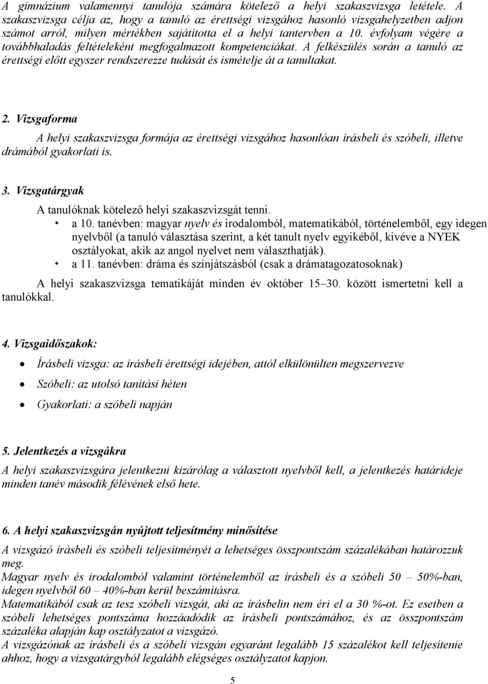 évfolyam végére a továbbhaladás feltételeként megfogalmazott kompetenciákat. A felkészülés során a tanuló az érettségi előtt egyszer rendszerezze tudását és ismételje át a tanultakat. 2.