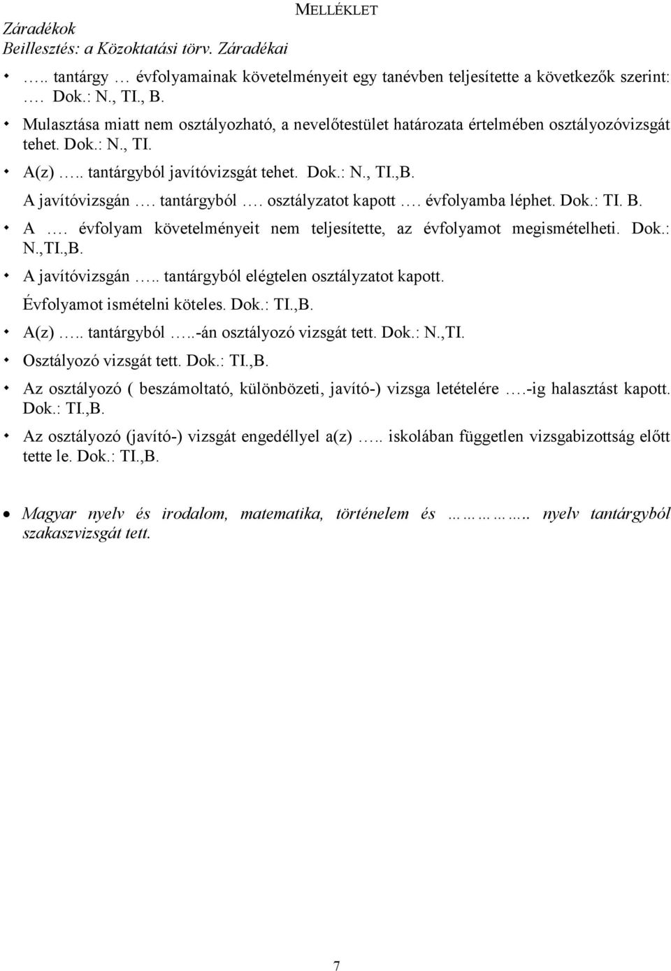 évfolyamba léphet. Dok.: TI. B. A. évfolyam követelményeit nem teljesítette, az évfolyamot megismételheti. Dok.: N.,TI.,B. A javítóvizsgán.. tantárgyból elégtelen osztályzatot kapott.