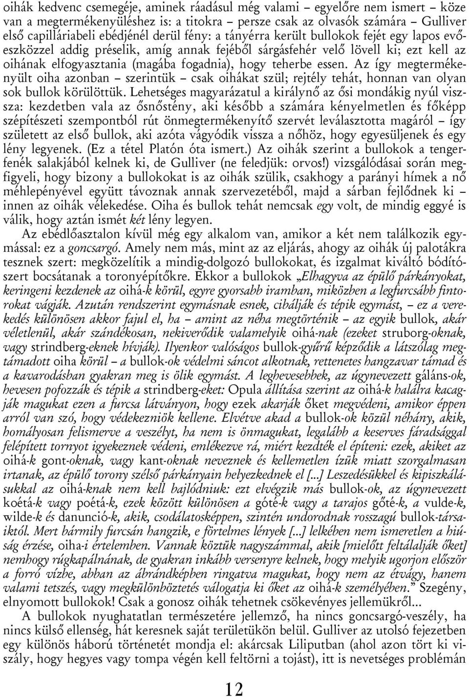 Az így megtermékenyült oiha azonban szerintük csak oihákat szül; rejtély tehát, honnan van olyan sok bullok körülöttük.