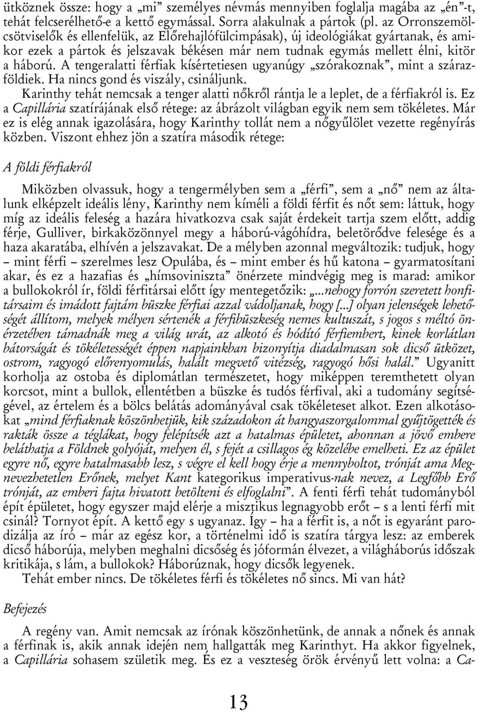 A tengeralatti férfiak kísértetiesen ugyanúgy szórakoznak, mint a szárazföldiek. Ha nincs gond és viszály, csináljunk.