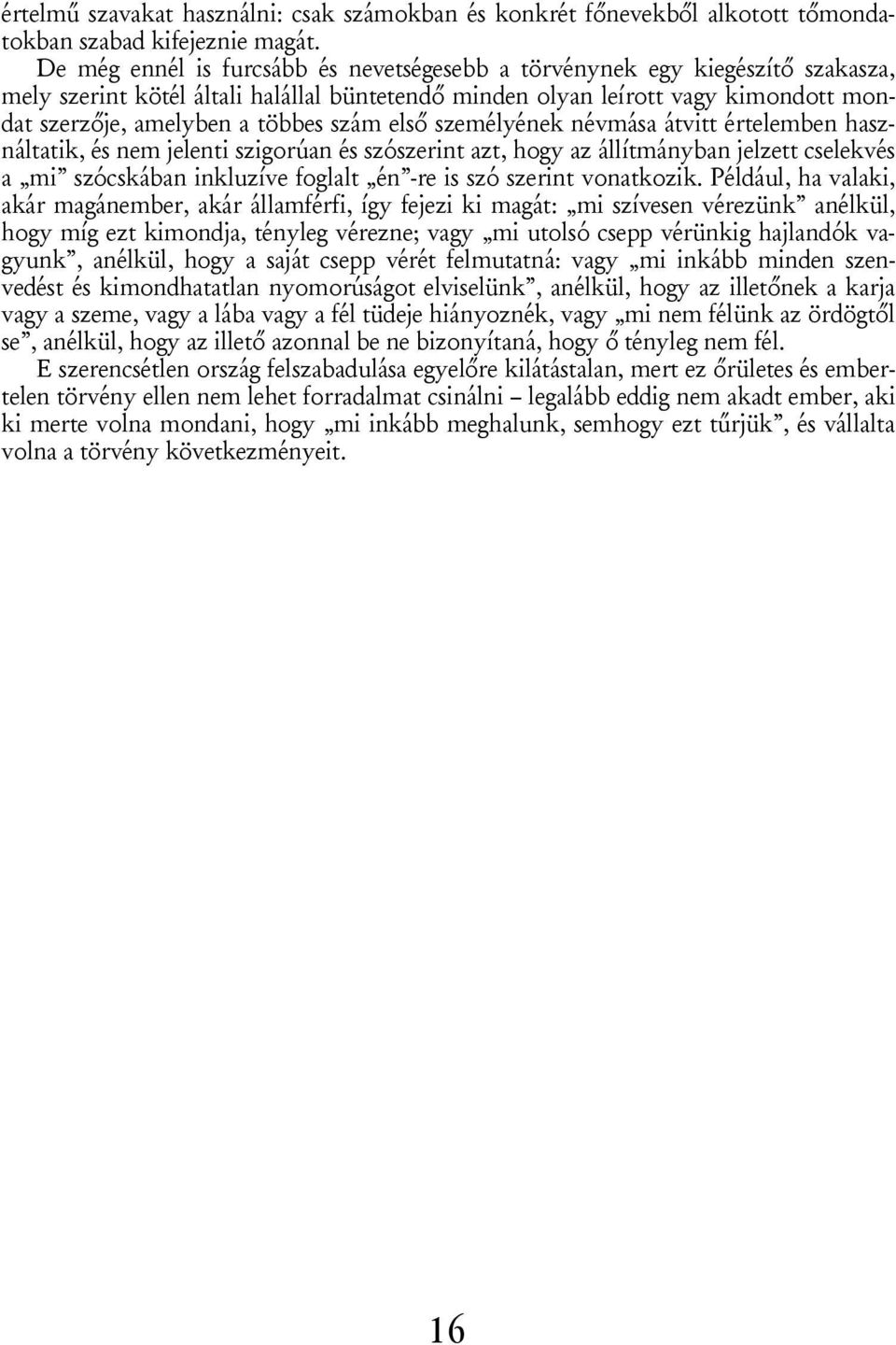 szám első személyének névmása átvitt értelemben használtatik, és nem jelenti szigorúan és szószerint azt, hogy az állítmányban jelzett cselekvés a mi szócskában inkluzíve foglalt én -re is szó