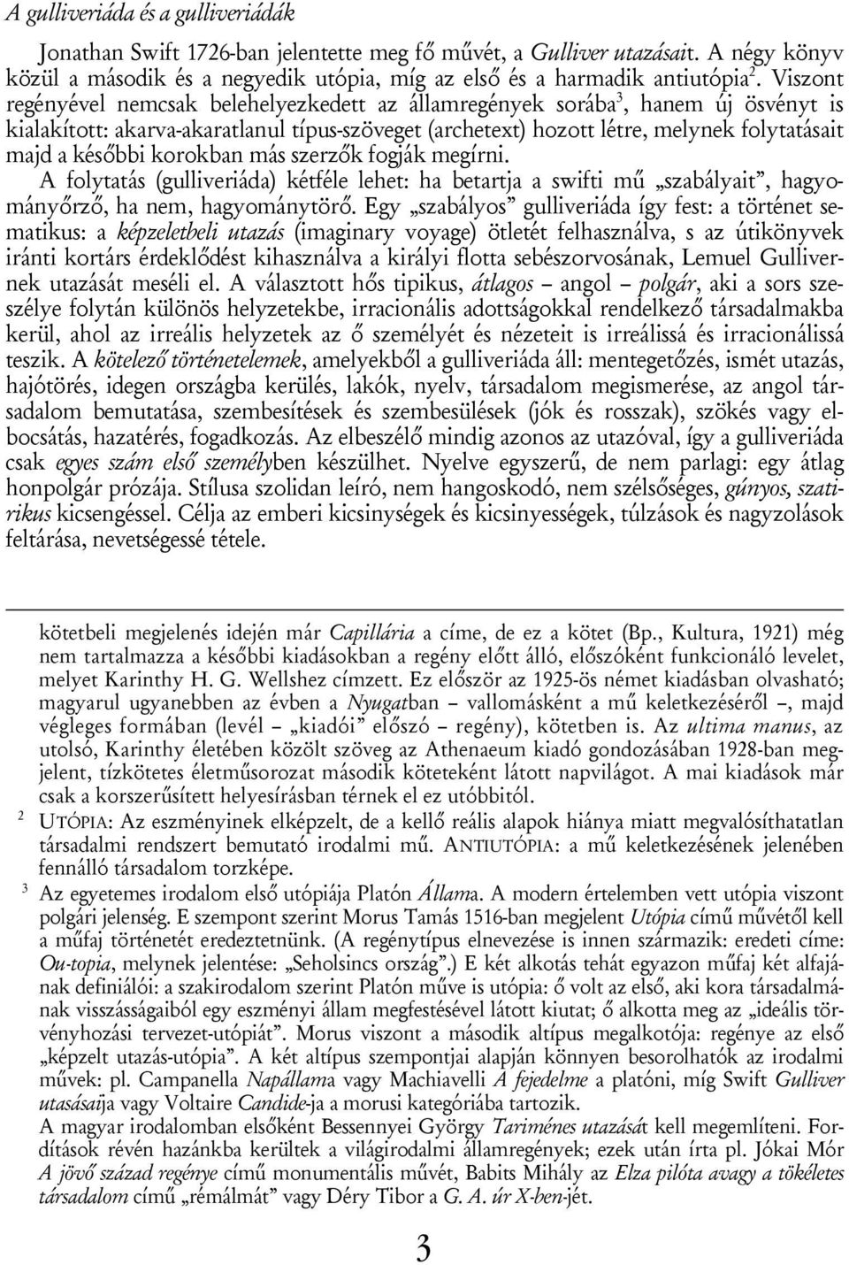 korokban más szerzők fogják megírni. A folytatás (gulliveriáda) kétféle lehet: ha betartja a swifti mű szabályait, hagyományőrző, ha nem, hagyománytörő.