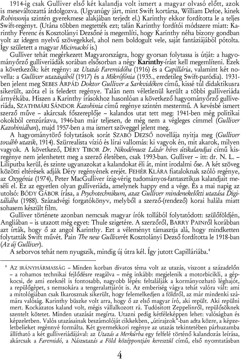 (Utána többen megtették ezt; talán Karinthy fordítói módszere miatt: Karinthy Ferenc és Kosztolányi Dezsőné is megemlíti, hogy Karinthy néha bizony gondban volt az idegen nyelvű szövegekkel, ahol nem