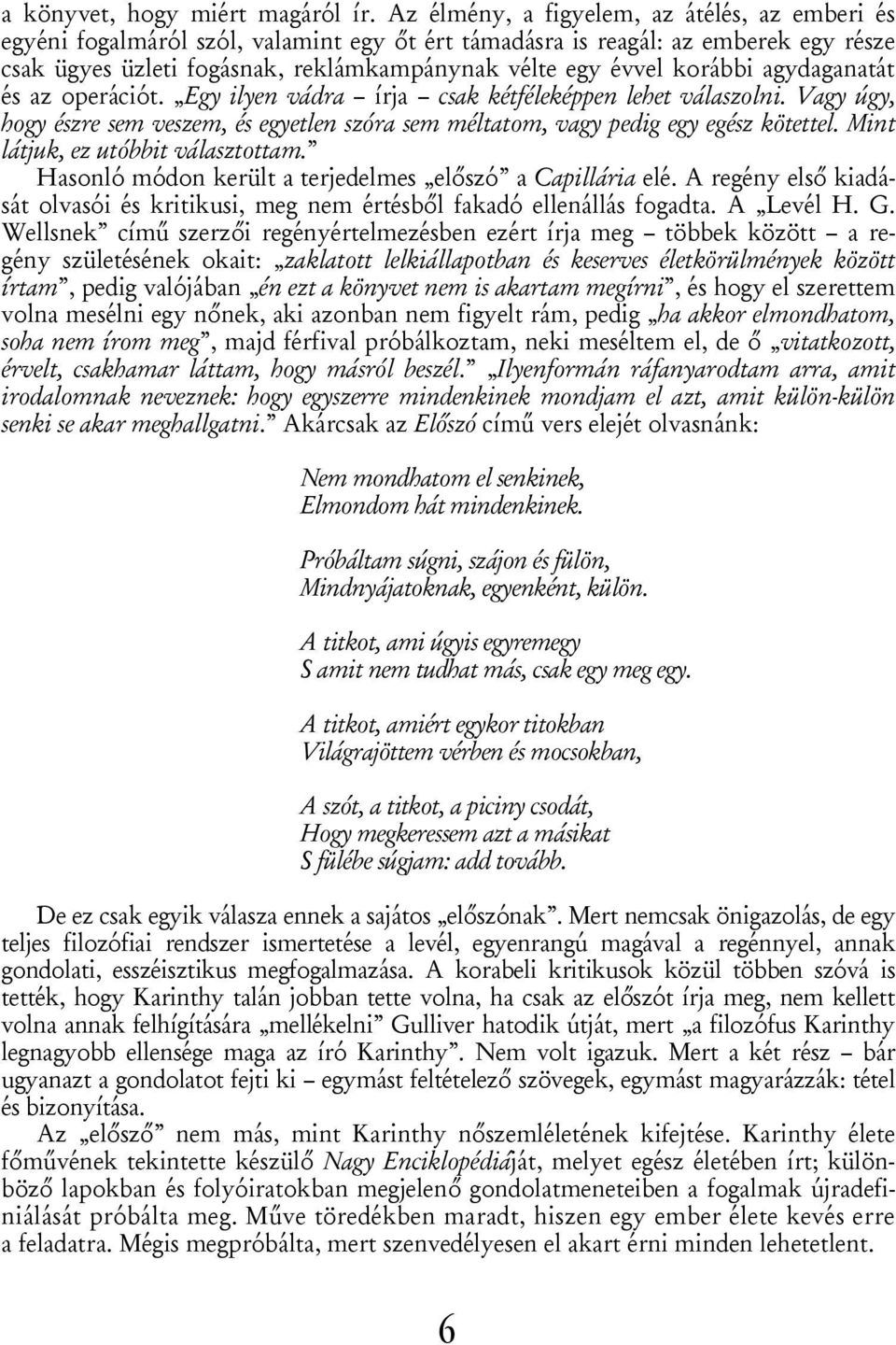 korábbi agydaganatát és az operációt. Egy ilyen vádra írja csak kétféleképpen lehet válaszolni. Vagy úgy, hogy észre sem veszem, és egyetlen szóra sem méltatom, vagy pedig egy egész kötettel.