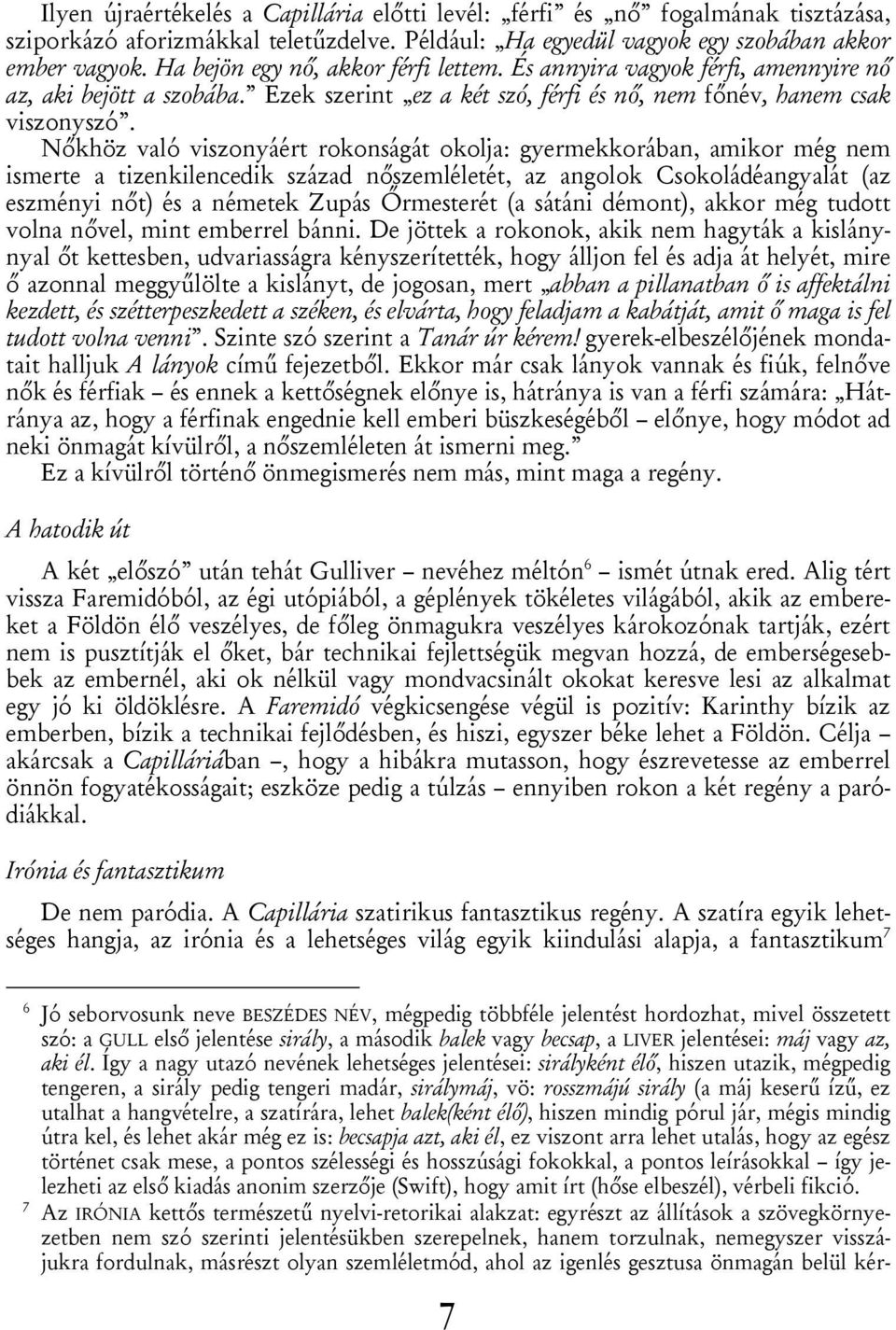 Nőkhöz való viszonyáért rokonságát okolja: gyermekkorában, amikor még nem ismerte a tizenkilencedik század nőszemléletét, az angolok Csokoládéangyalát (az eszményi nőt) és a németek Zupás Őrmesterét