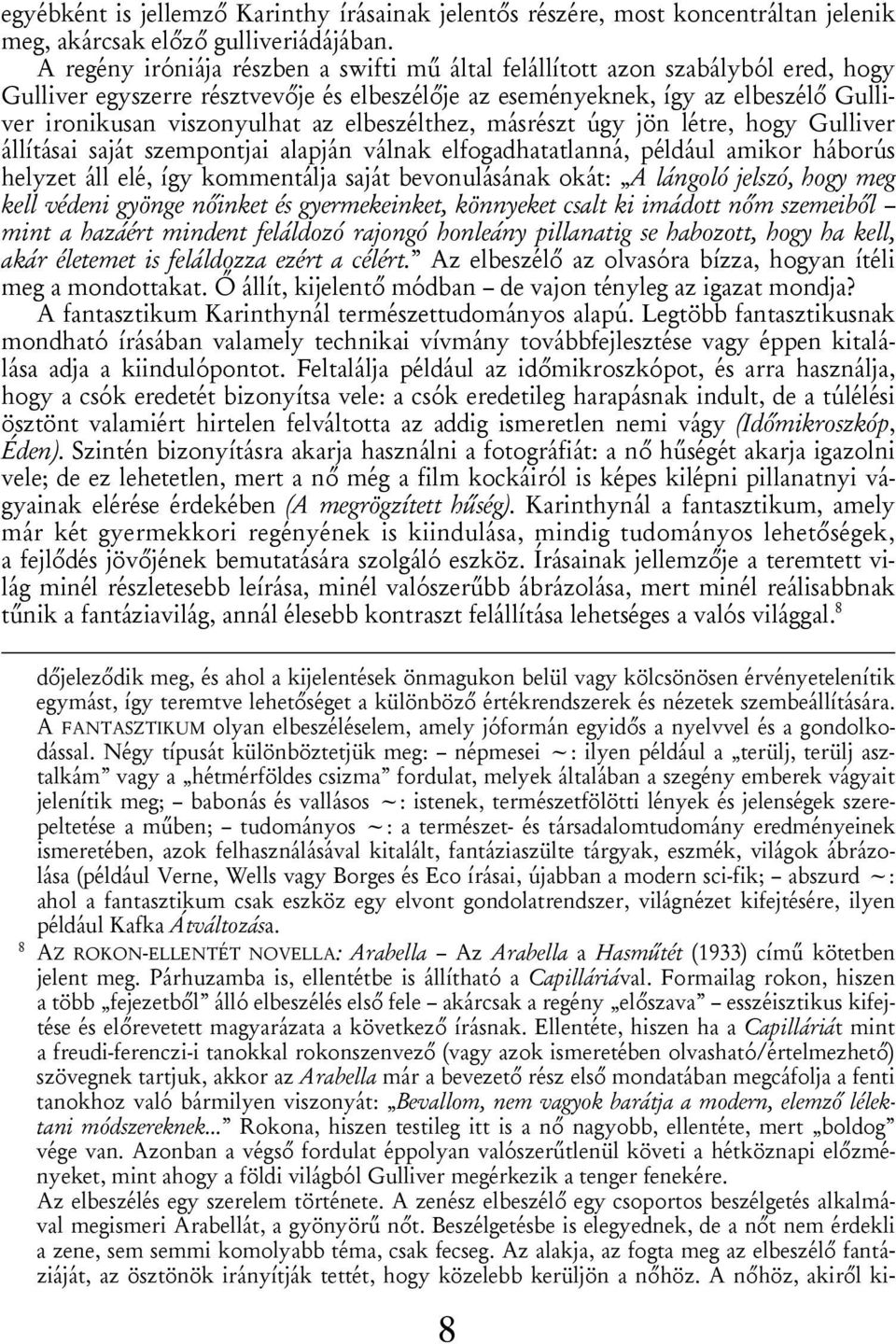 elbeszélthez, másrészt úgy jön létre, hogy Gulliver állításai saját szempontjai alapján válnak elfogadhatatlanná, például amikor háborús helyzet áll elé, így kommentálja saját bevonulásának okát: A