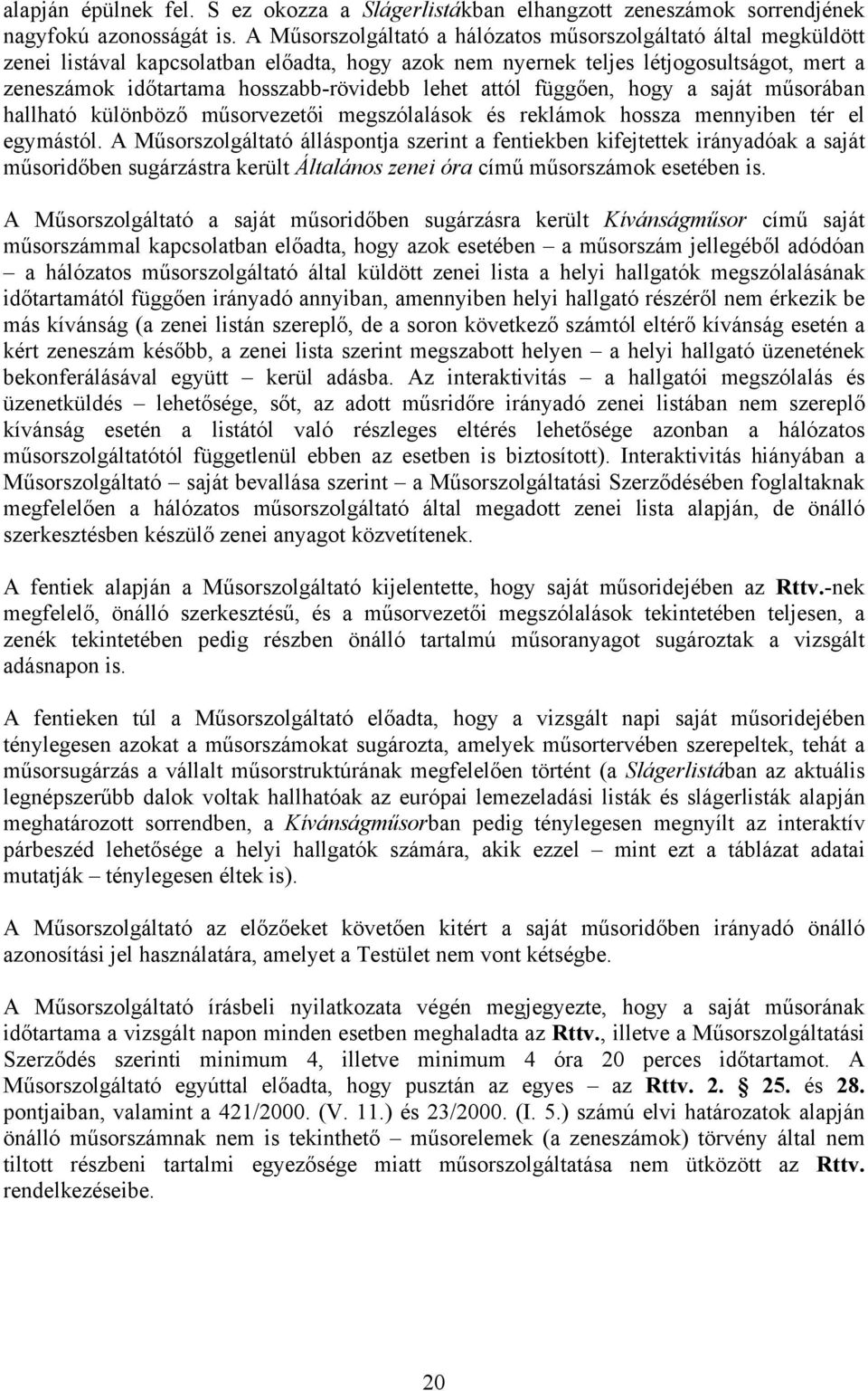 lehet attól függően, hogy a saját műsorában hallható különböző műsorvezetői megszólalások és reklámok hossza mennyiben tér el egymástól.