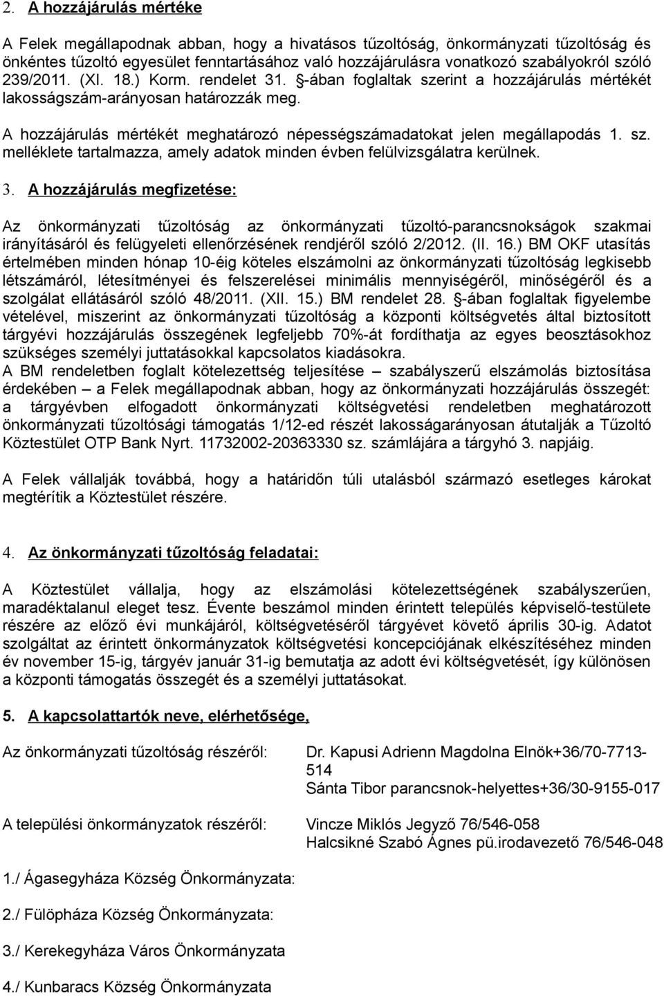 A hozzájárulás mértékét meghatározó népességszámadatokat jelen megállapodás 1. sz. melléklete tartalmazza, amely adatok minden évben felülvizsgálatra kerülnek. 3.