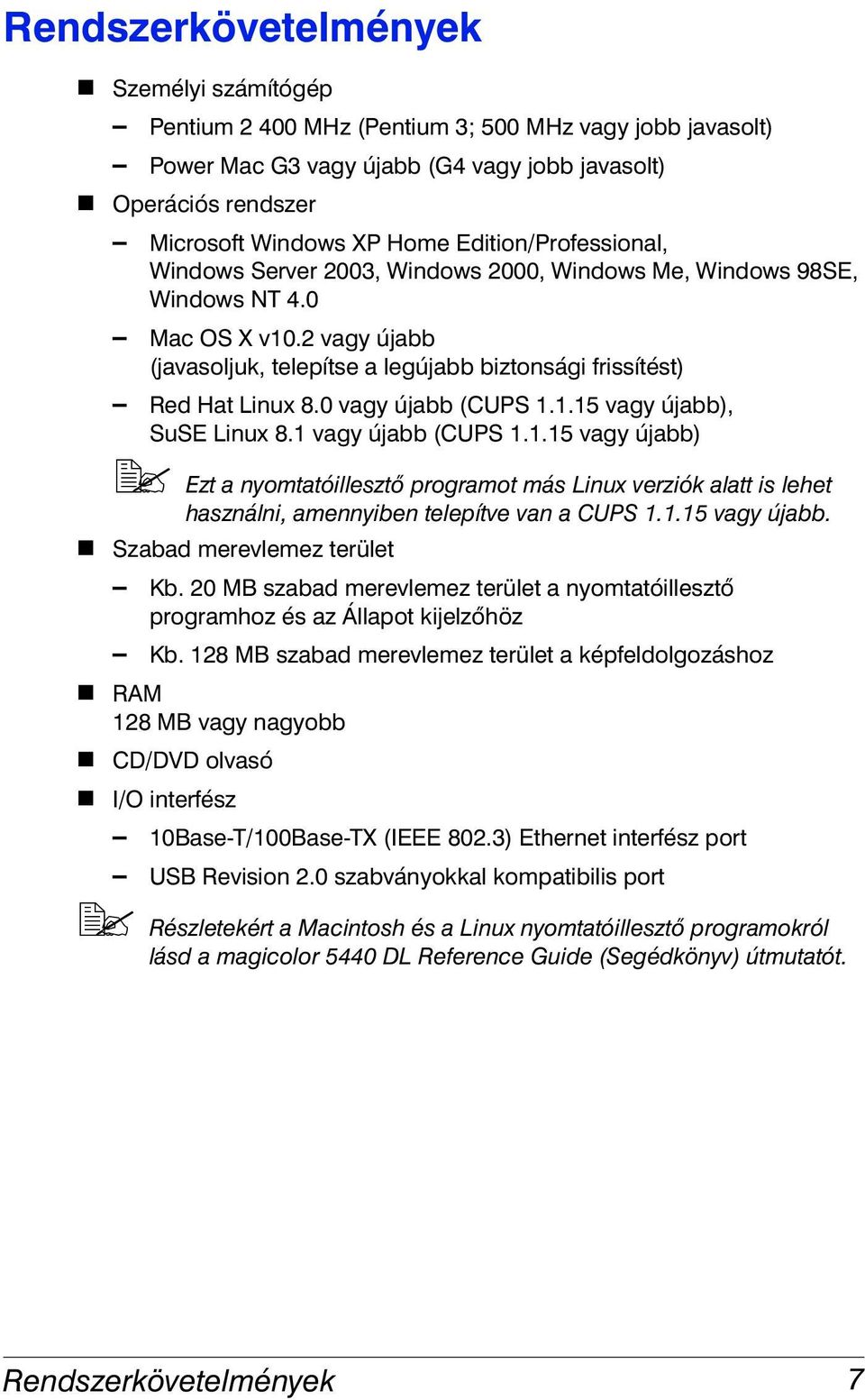 0 vagy újabb (CUPS 1.1.15 vagy újabb), SuSE Linux 8.1 vagy újabb (CUPS 1.1.15 vagy újabb)!" Ezt a nyomtatóillesztő programot más Linux verziók alatt is lehet használni, amennyiben telepítve van a CUPS 1.