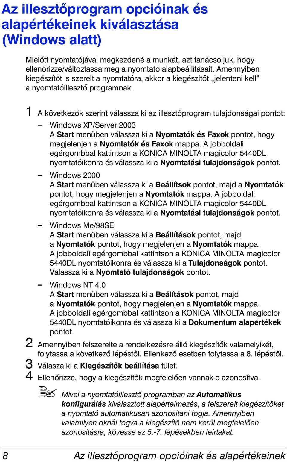1 A következők szerint válassza ki az illesztőprogram tulajdonságai pontot: Windows XP/Server 2003 A Start menüben válassza ki a Nyomtatók és Faxok pontot, hogy megjelenjen a Nyomtatók és Faxok mappa.