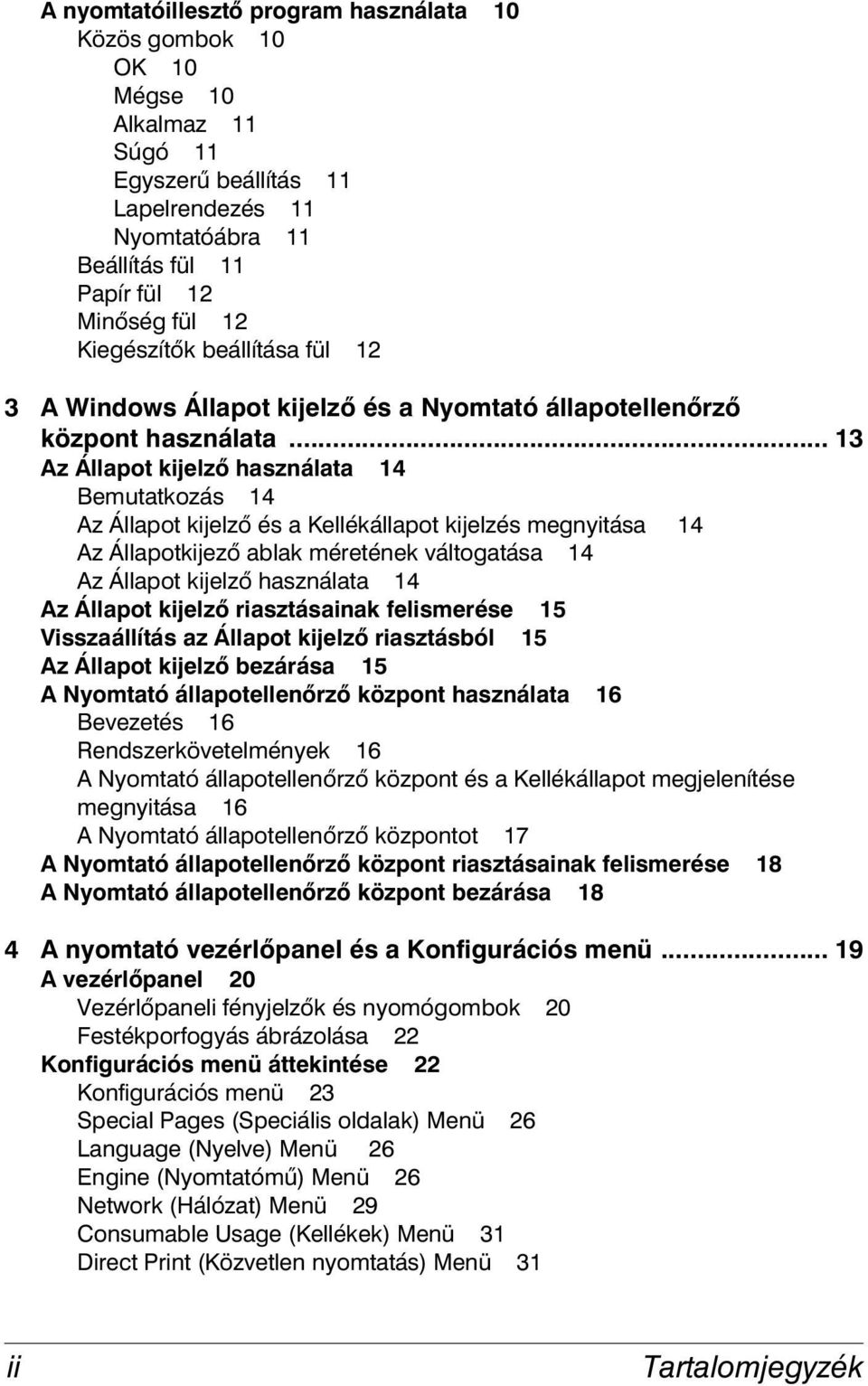 .. 13 Az Állapot kijelző használata 14 Bemutatkozás 14 Az Állapot kijelző és a Kellékállapot kijelzés megnyitása 14 Az Állapotkijező ablak méretének váltogatása 14 Az Állapot kijelző használata 14 Az