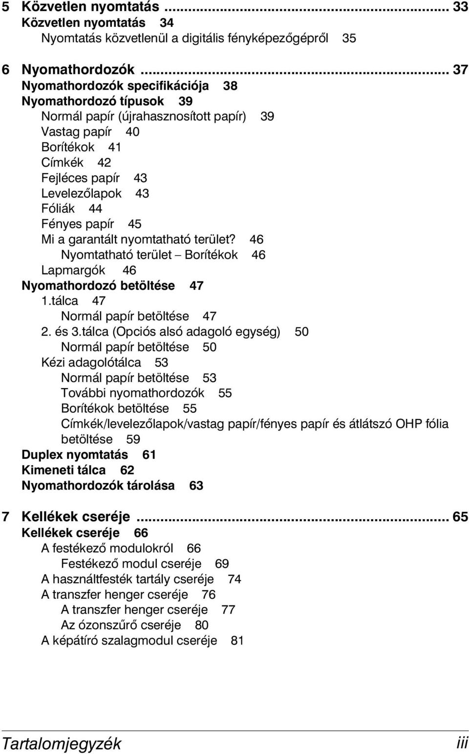 papír 45 Mi a garantált nyomtatható terület? 46 Nyomtatható terület Borítékok 46 Lapmargók 46 Nyomathordozó betöltése 47 1.tálca 47 Normál papír betöltése 47 2. és 3.