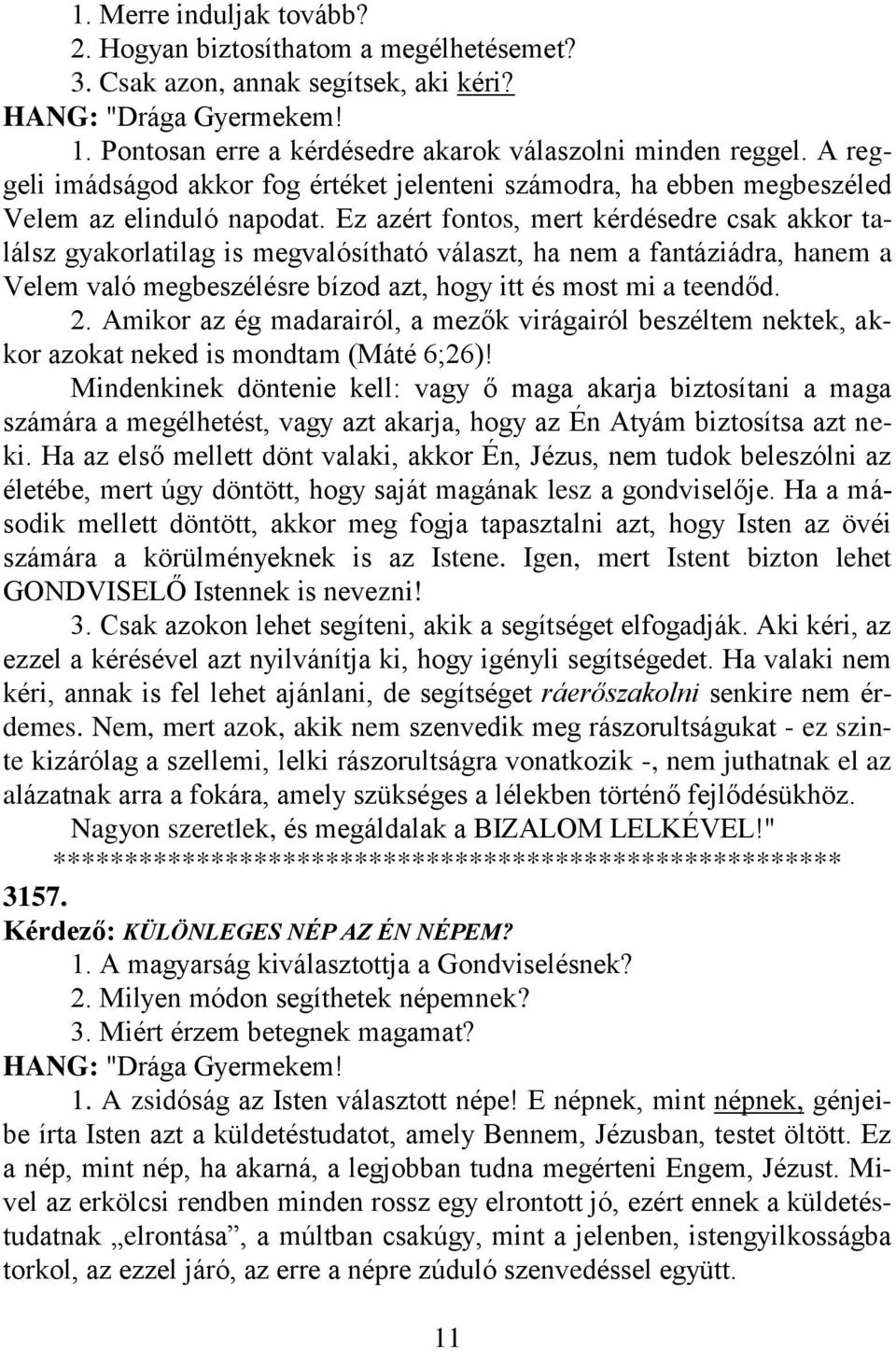 Ez azért fontos, mert kérdésedre csak akkor találsz gyakorlatilag is megvalósítható választ, ha nem a fantáziádra, hanem a Velem való megbeszélésre bízod azt, hogy itt és most mi a teendőd. 2.