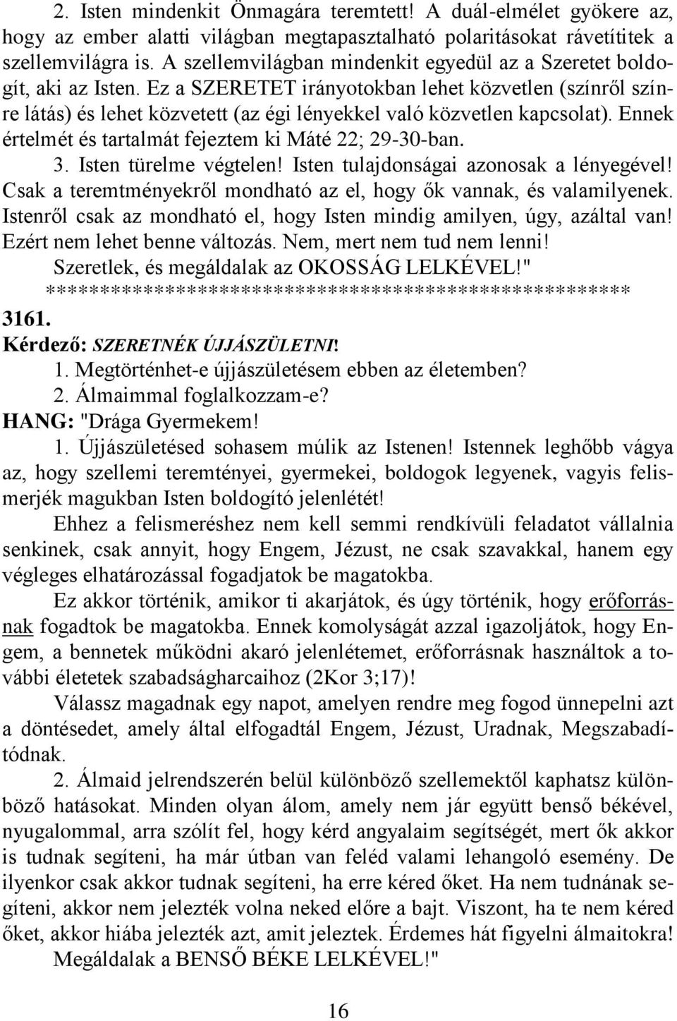 Ez a SZERETET irányotokban lehet közvetlen (színről színre látás) és lehet közvetett (az égi lényekkel való közvetlen kapcsolat). Ennek értelmét és tartalmát fejeztem ki Máté 22; 29-30-ban. 3.