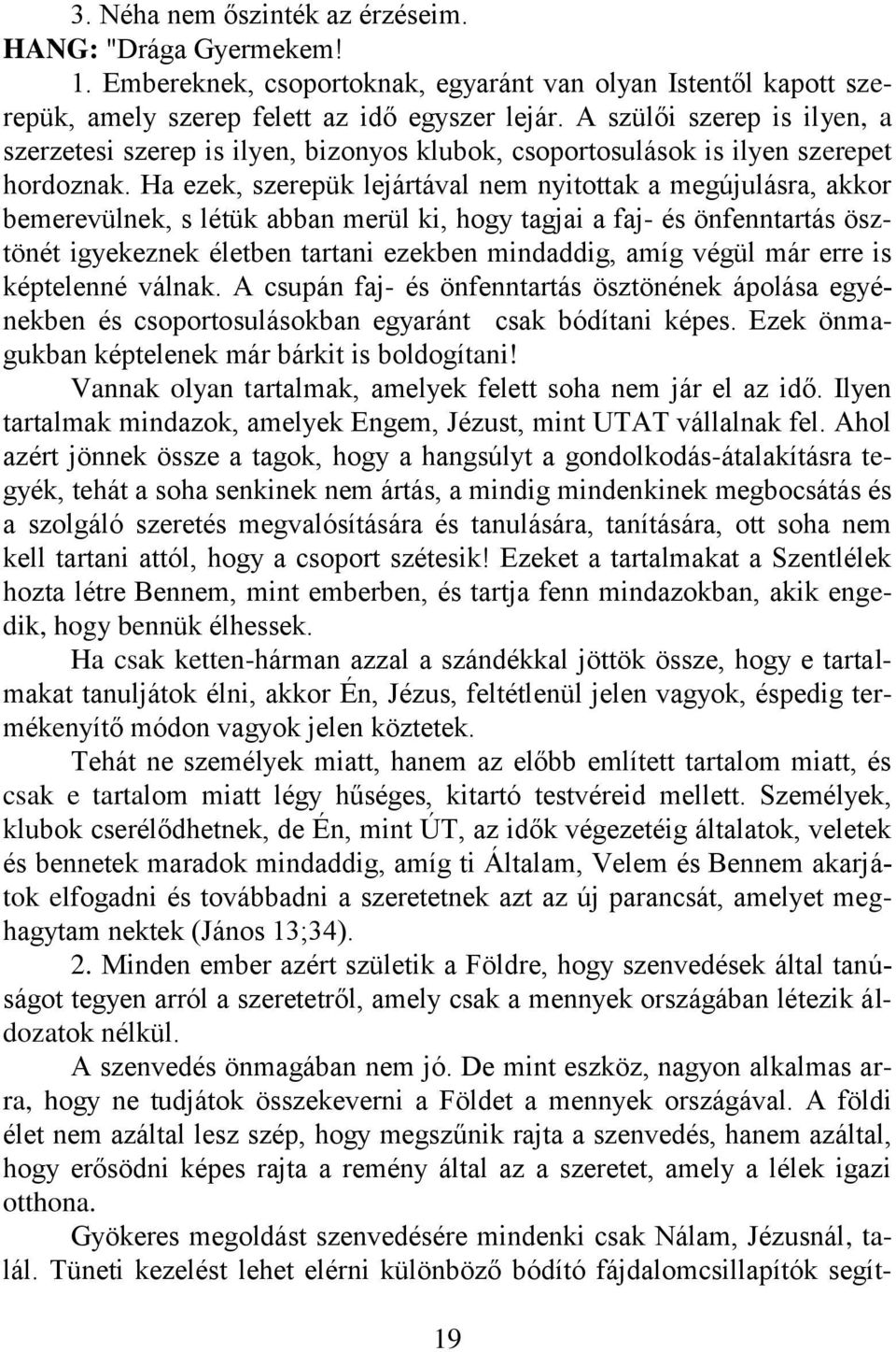 Ha ezek, szerepük lejártával nem nyitottak a megújulásra, akkor bemerevülnek, s létük abban merül ki, hogy tagjai a faj- és önfenntartás ösztönét igyekeznek életben tartani ezekben mindaddig, amíg