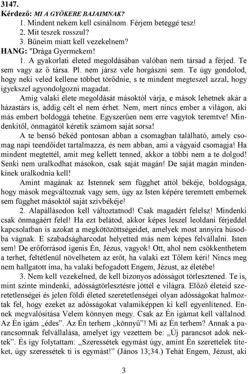 Amíg valaki élete megoldását másoktól várja, e mások lehetnek akár a házastárs is, addig célt el nem érhet. Nem, mert nincs ember a világon, aki más embert boldoggá tehetne.