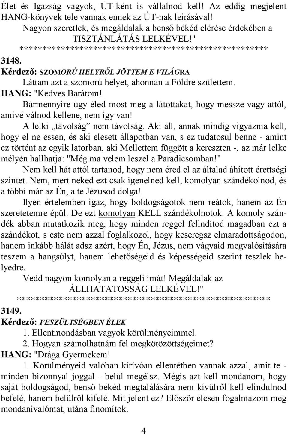 Kérdező: SZOMORÚ HELYRŐL JÖTTEM E VILÁGRA Láttam azt a szomorú helyet, ahonnan a Földre születtem. HANG: "Kedves Barátom!