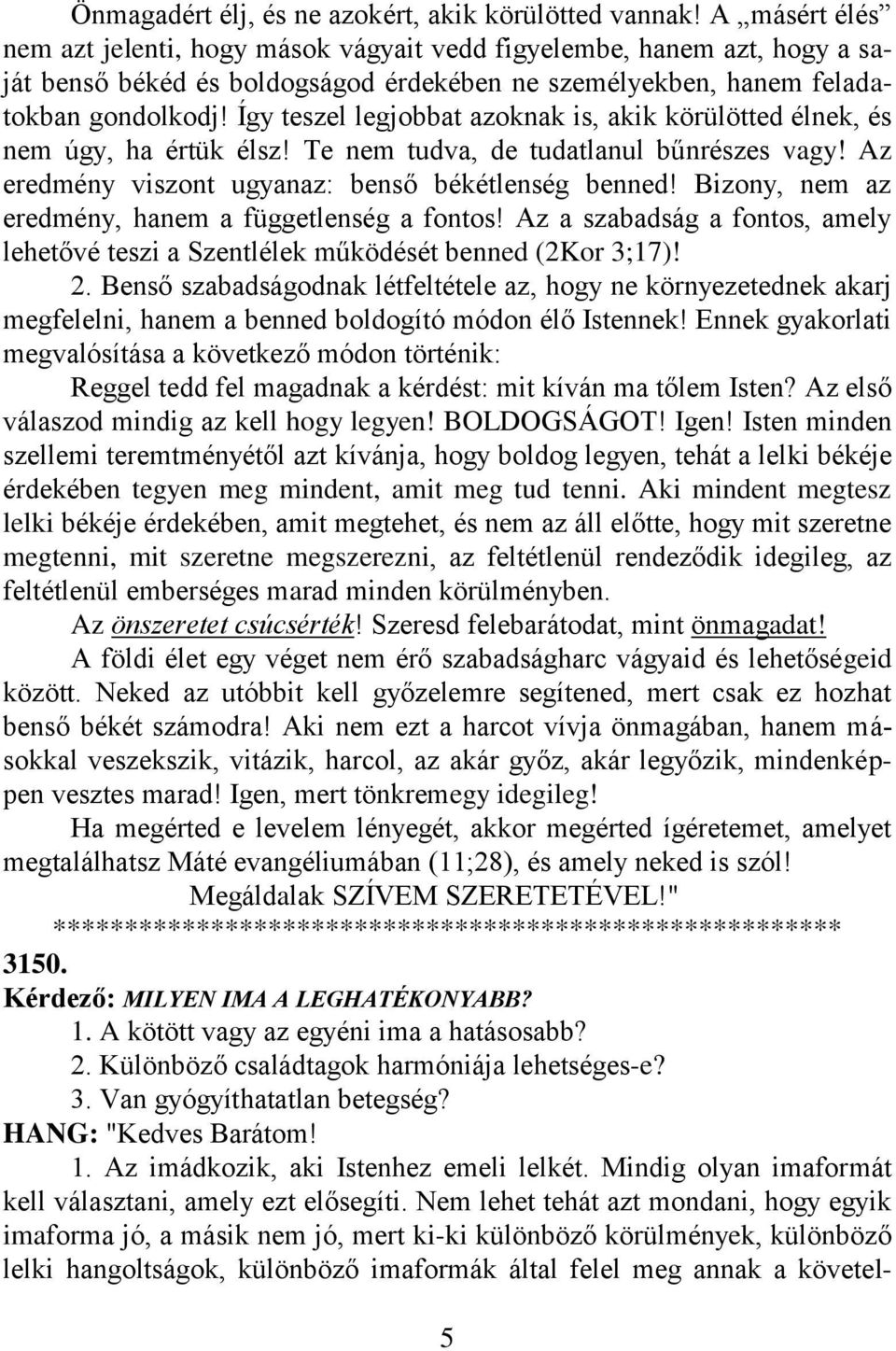 Így teszel legjobbat azoknak is, akik körülötted élnek, és nem úgy, ha értük élsz! Te nem tudva, de tudatlanul bűnrészes vagy! Az eredmény viszont ugyanaz: benső békétlenség benned!