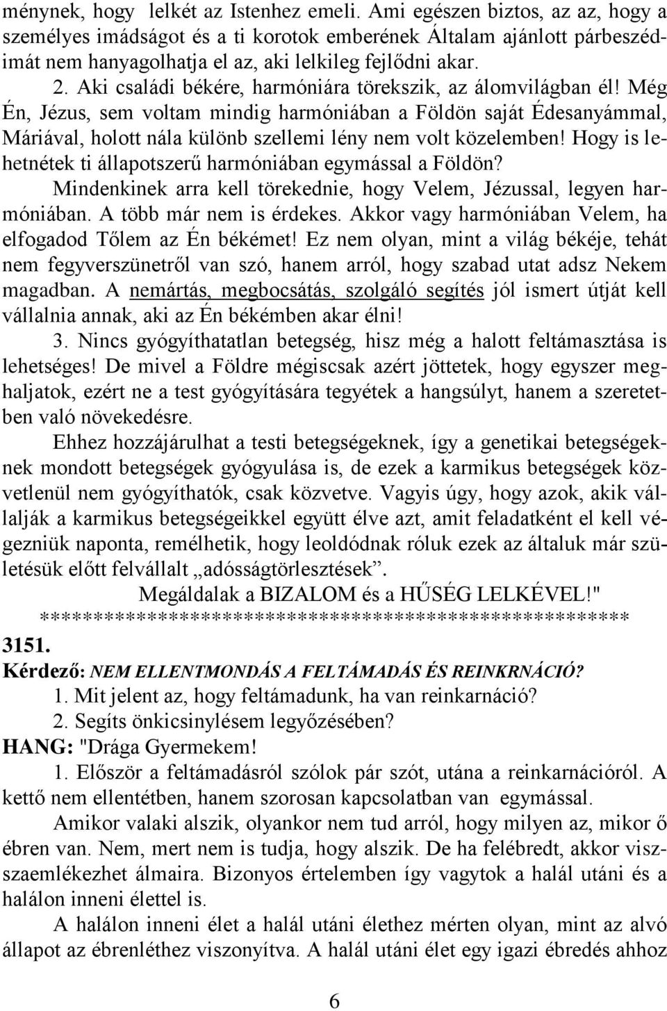 Aki családi békére, harmóniára törekszik, az álomvilágban él! Még Én, Jézus, sem voltam mindig harmóniában a Földön saját Édesanyámmal, Máriával, holott nála különb szellemi lény nem volt közelemben!