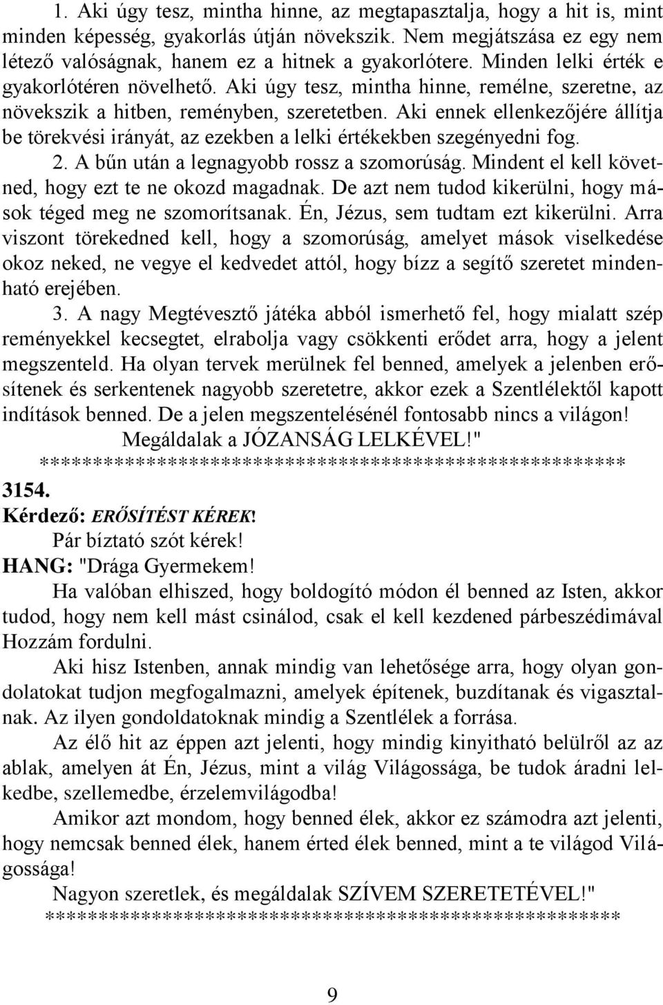 Aki ennek ellenkezőjére állítja be törekvési irányát, az ezekben a lelki értékekben szegényedni fog. 2. A bűn után a legnagyobb rossz a szomorúság.