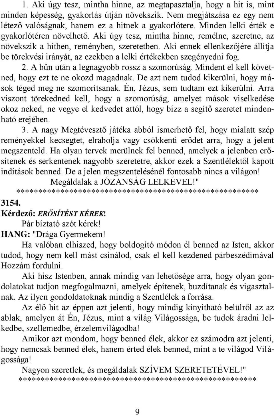 Aki ennek ellenkezőjére állítja be törekvési irányát, az ezekben a lelki értékekben szegényedni fog. 2. A bűn után a legnagyobb rossz a szomorúság.