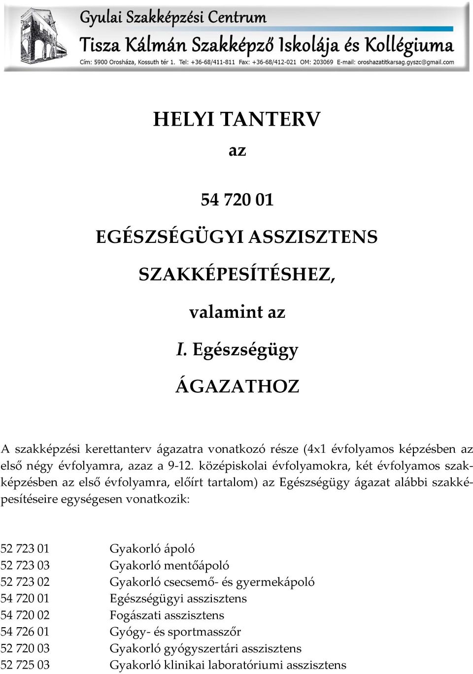 középiskolai évfolyamokra, két évfolyamos szakképzésben az első évfolyamra, előírt tartalom) az Egészségügy {gazat al{bbi szakképesítéseire egységesen vonatkozik: 52 723